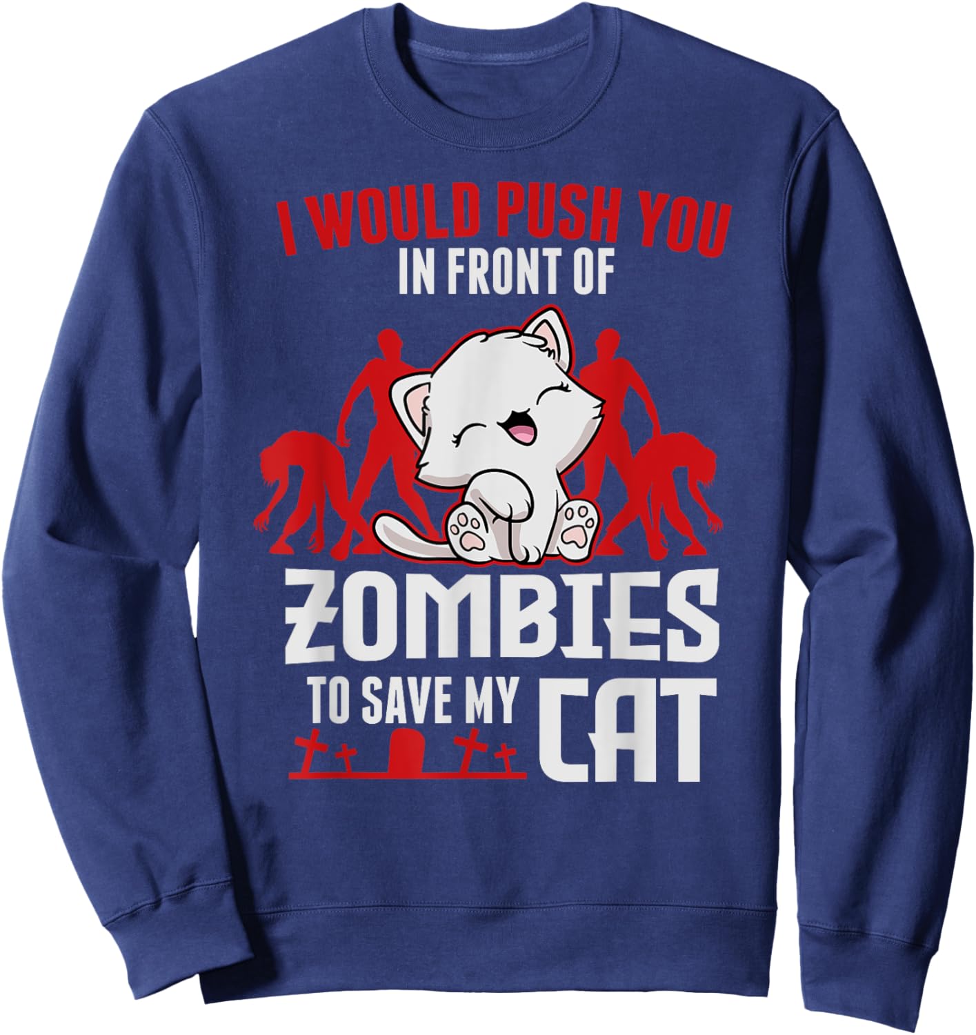 I Would Push You In Front Of Zombies To Save My Cat Men Women Kids Sweatshirt - Sweatshirt | Navy