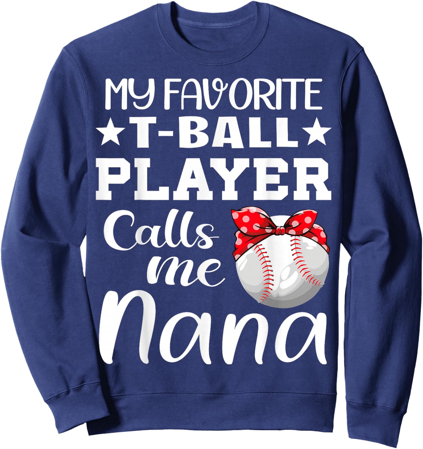 My Favorite T-Ball Player Calls Me Nana tball mom grandma Sweatshirt - Sweatshirt | Navy