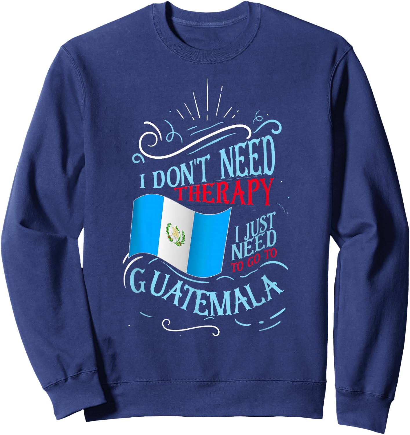 Funny Guatemalan Roots I Don't Need Therapy I Just Need To Go To Guatemala Black Cotton Polyester Sweatshirt - Sweatshirt | Navy