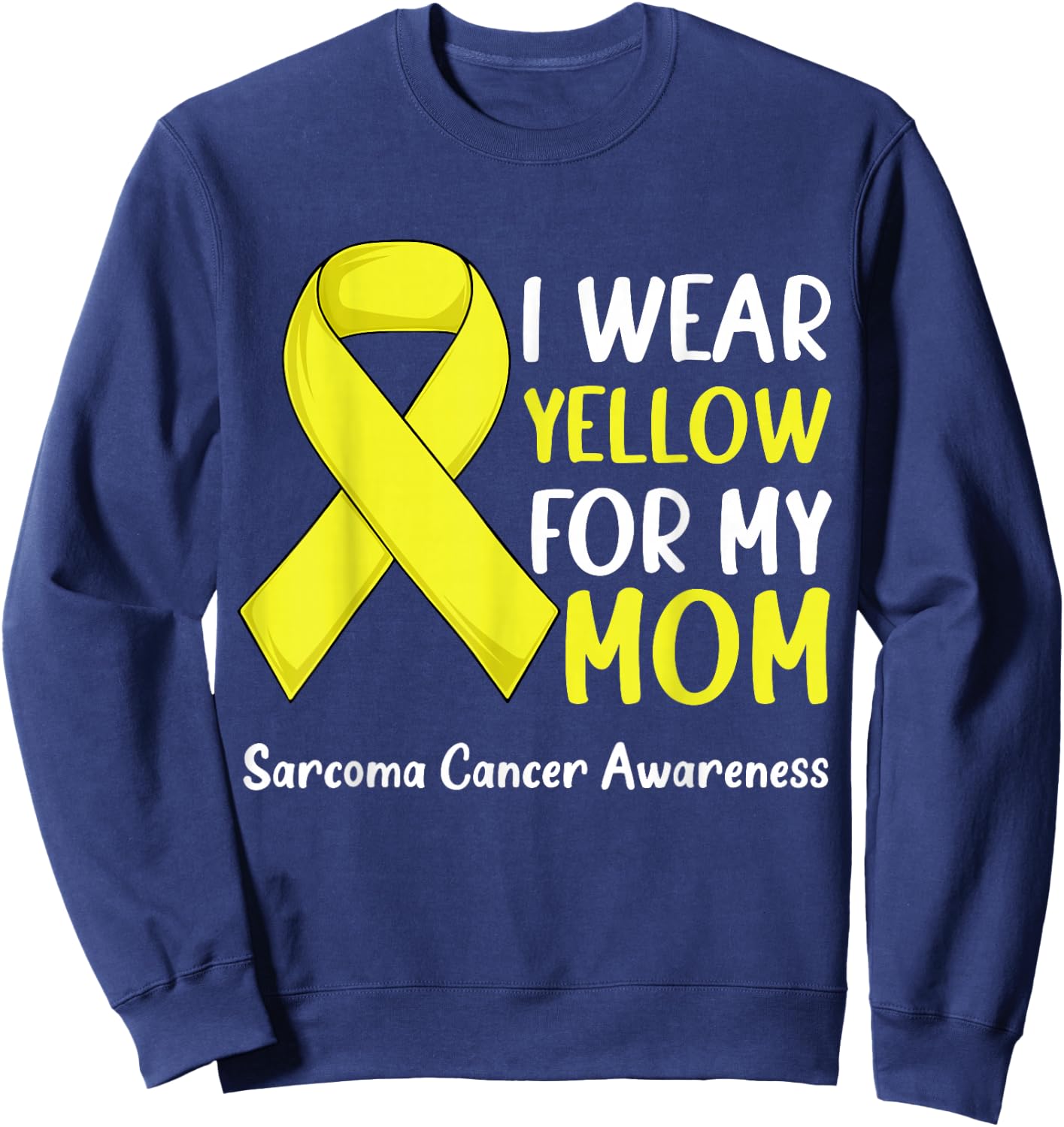 I Wear Yellow For My Mom Sarcoma Cancer Awareness Ribbon Sweatshirt - Sweatshirt | Navy
