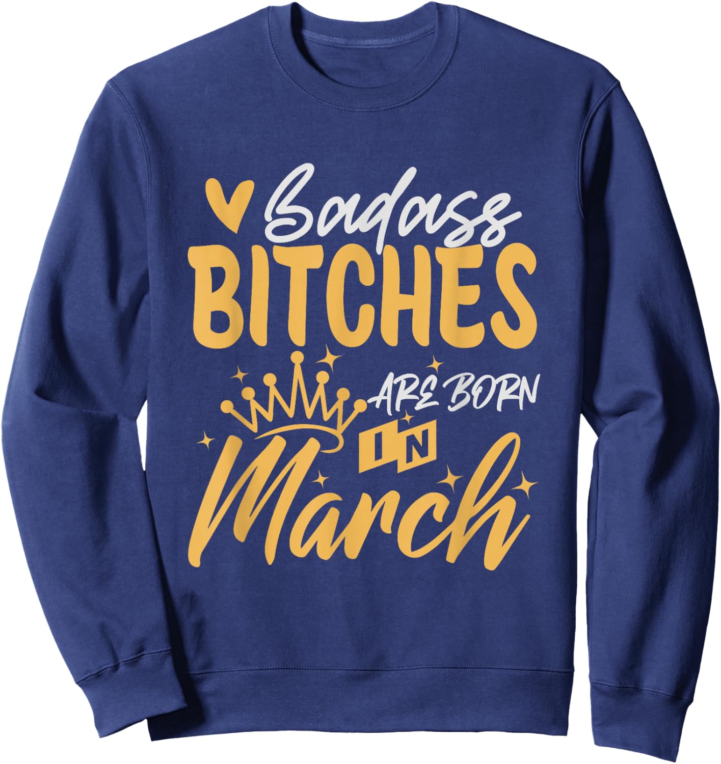Badass Bitches Are Born In March Funny March Birthday Sweatshirt - Sweatshirt | Navy