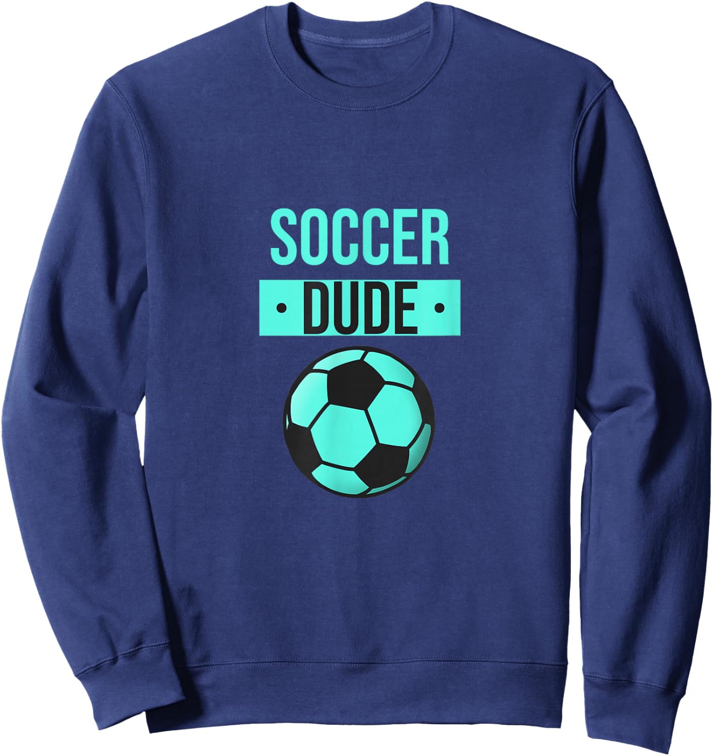 Perfect Soccer Dude Shirt Perfect Dude Merchandise Dude Sweatshirt - Sweatshirt | Navy