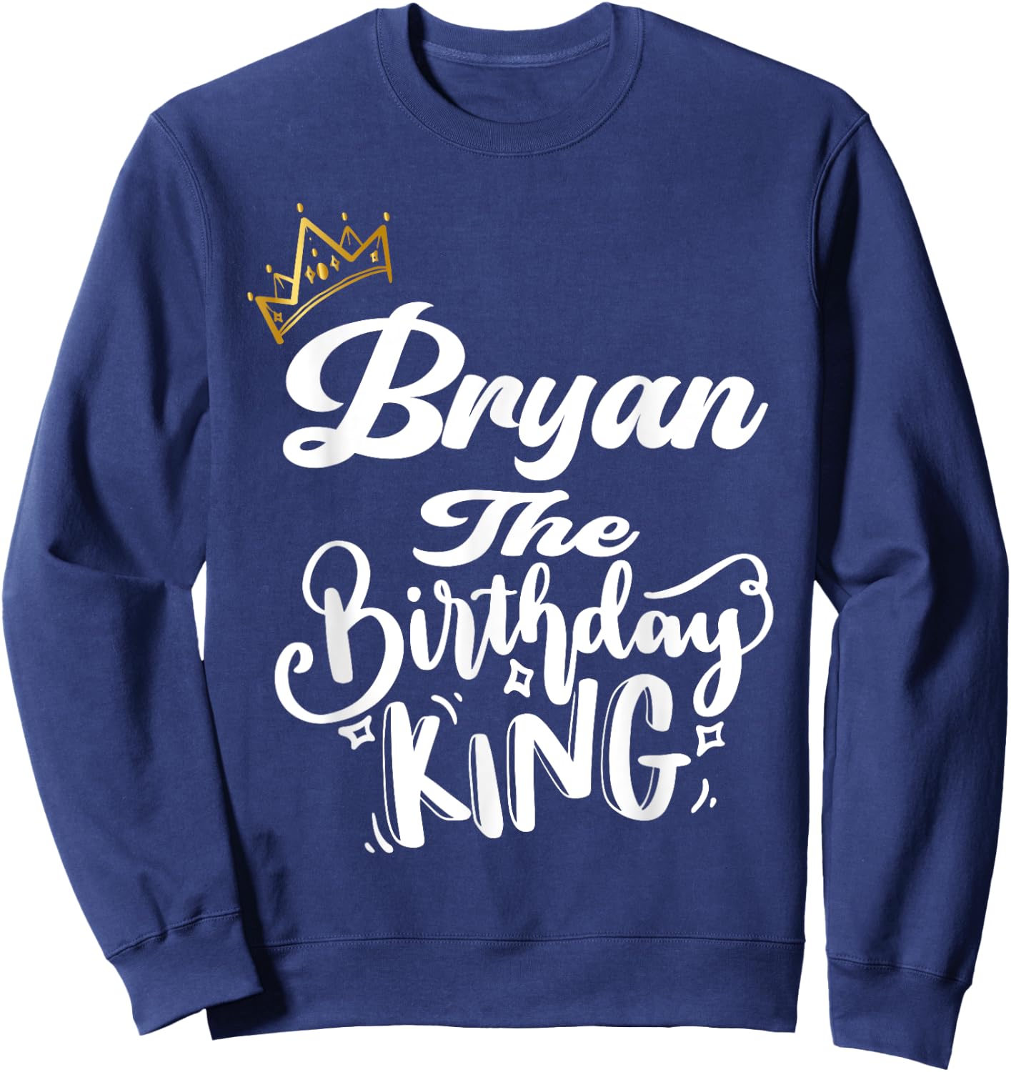 Bryan The Birthday King Happy Birthday Shirt Men Boys Teens Sweatshirt - Sweatshirt | Navy