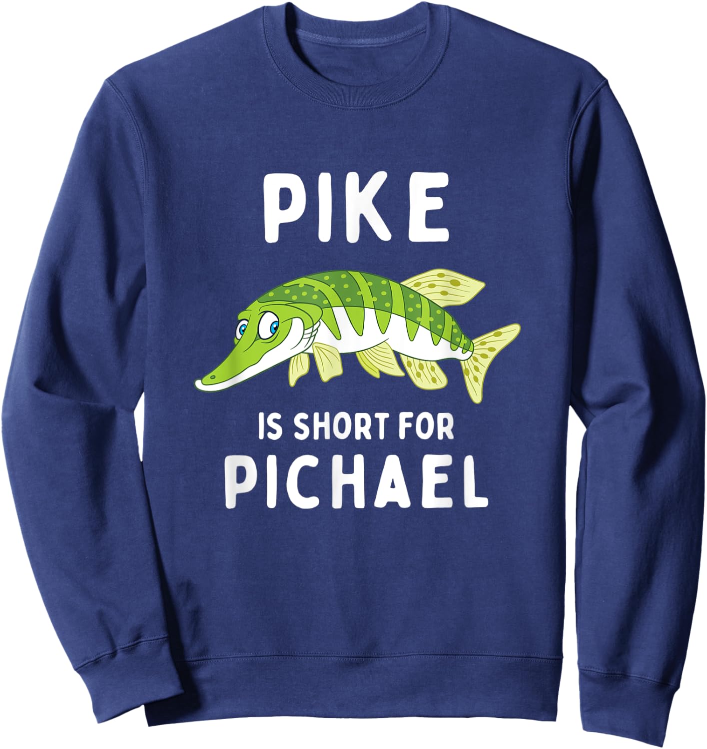 Funny Fishing Pun Pike is Short for Pichael Funny Dad Joke Sweatshirt - Sweatshirt | Navy