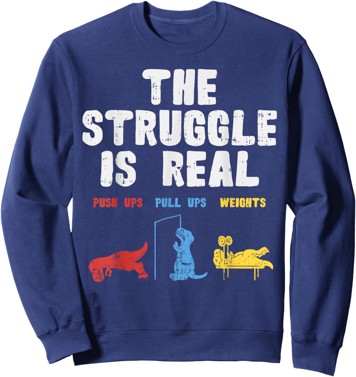 The Struggle Is Real Funny Trex Dino Gym Workout Men Women Sweatshirt - Sweatshirt | Navy
