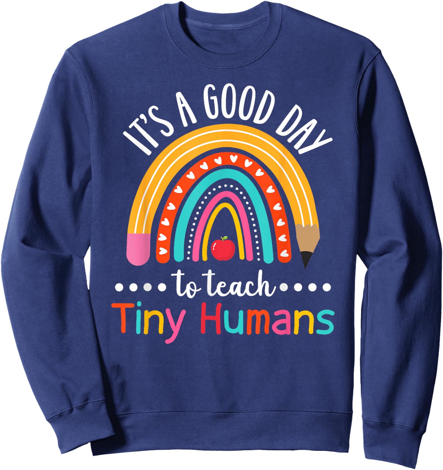 It's A Good Day To Teach Tiny Humans Funny Teacher Teaching Sweatshirt - Sweatshirt | Navy