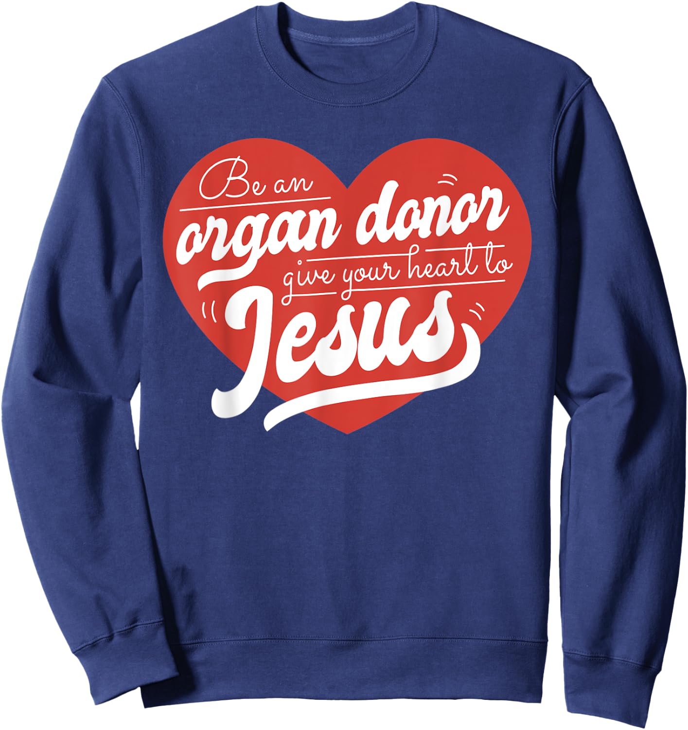 Be an Organ Donor Give Your Heart to Jesus Cute Christian Sweatshirt - Sweatshirt | Navy