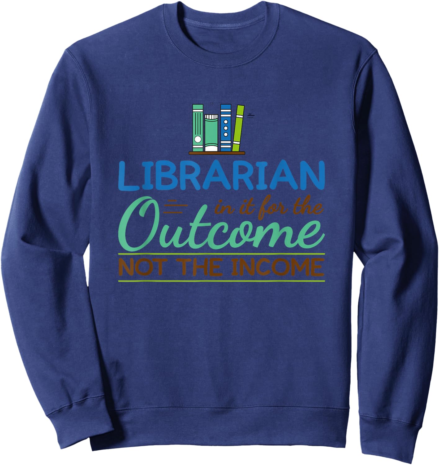 Librarian Shirts In It For The Outcome Books Men Women Sweatshirt - Sweatshirt | Navy