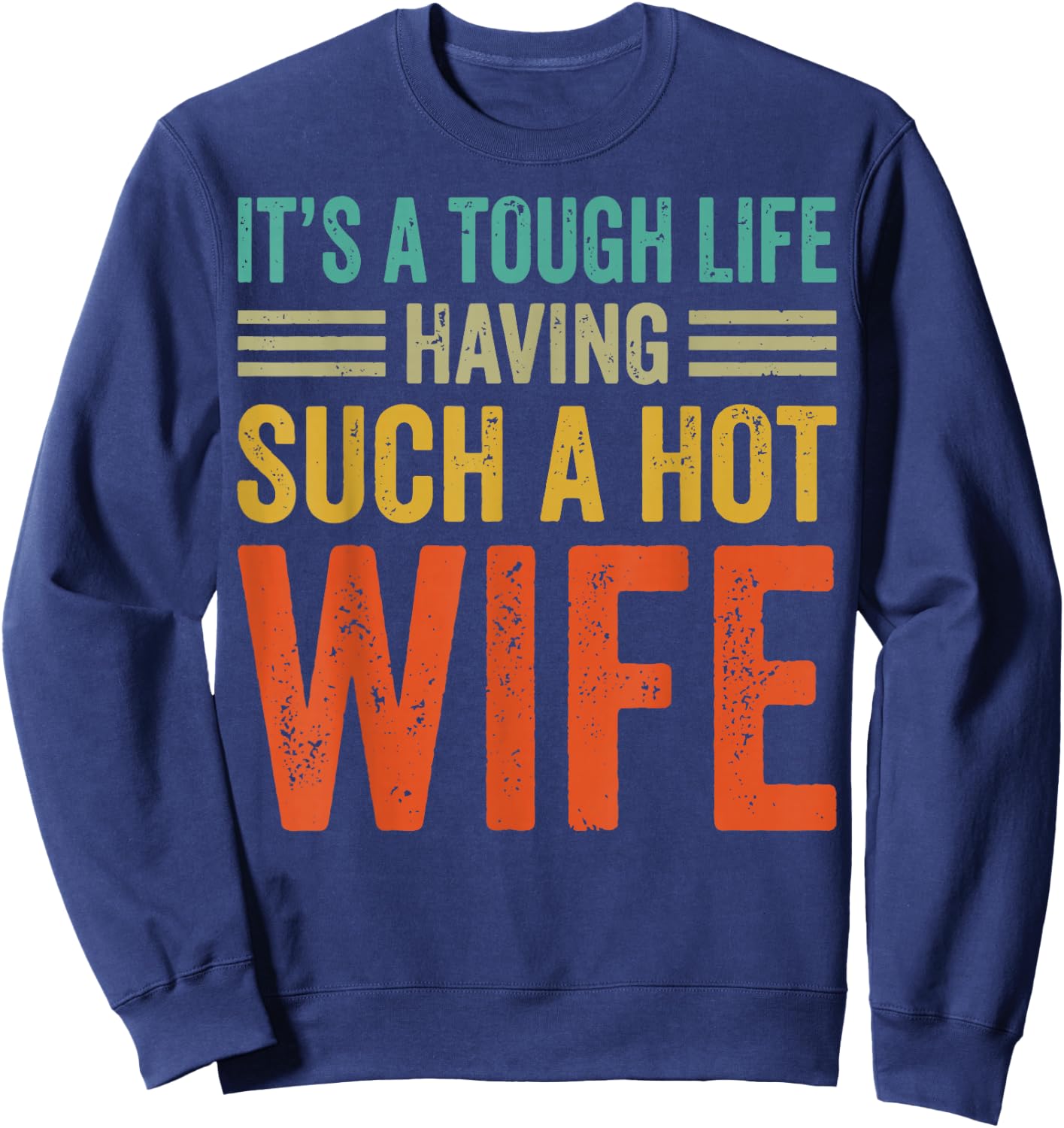 It's A Tough Life Having Such A Hot Wife Sweatshirt - Sweatshirt | Navy
