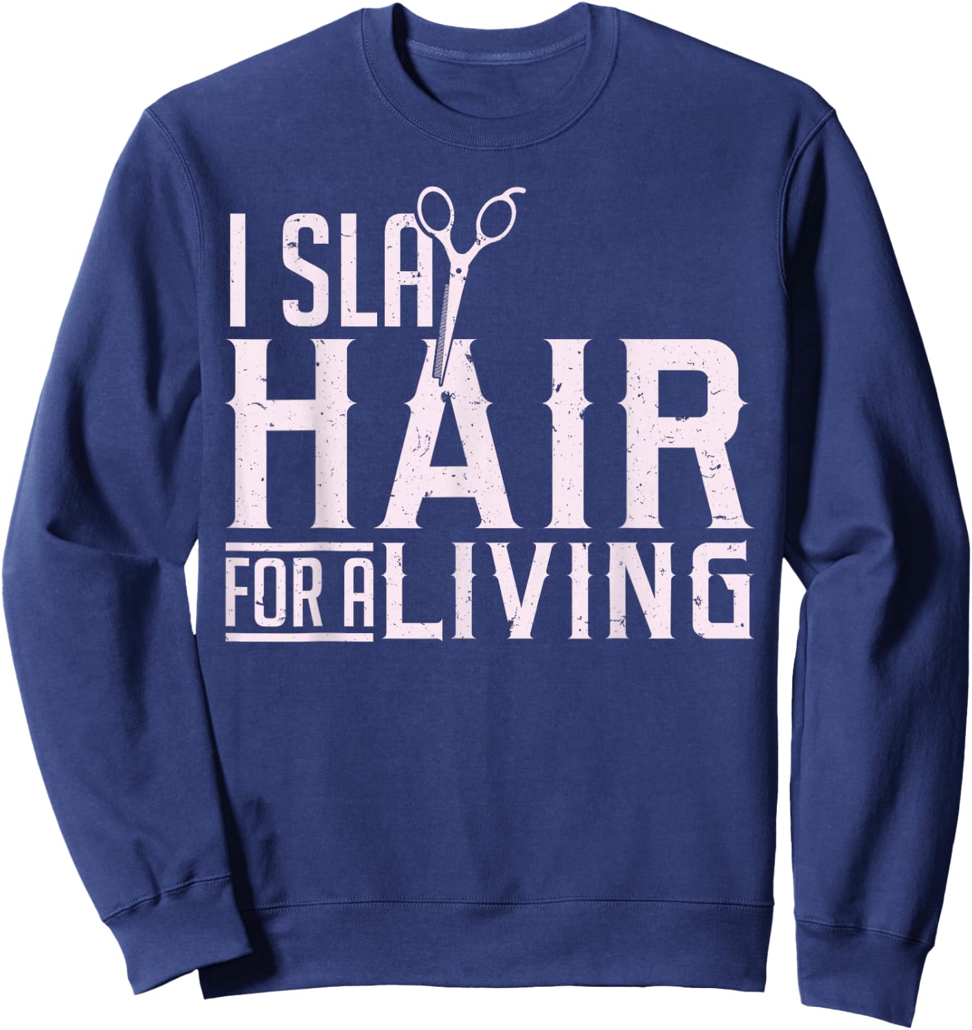 Hair Stylist Hairdresser I Slay Hair For A Living Sweatshirt - Sweatshirt | Navy