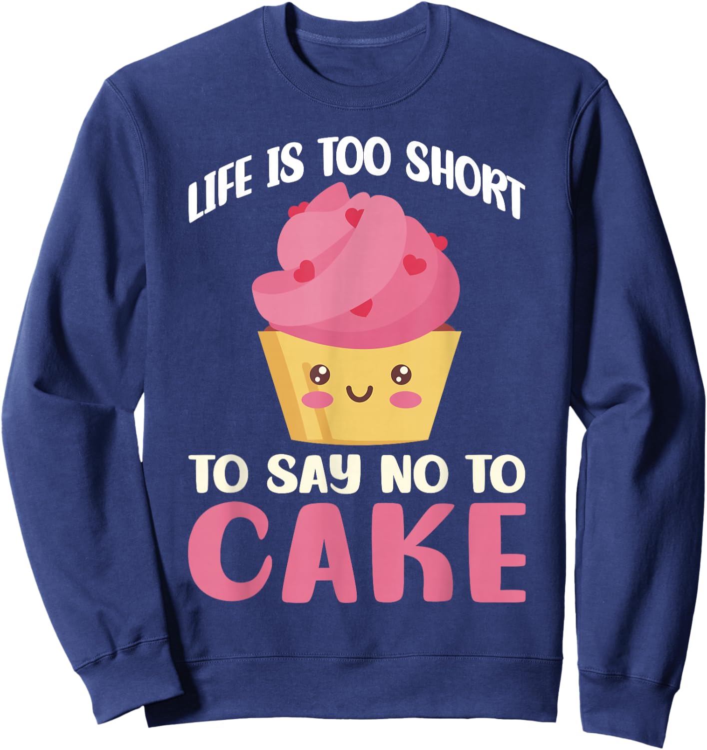 Life is too short to say no to Cake Snack Baking Cake Sweatshirt - Sweatshirt | Navy