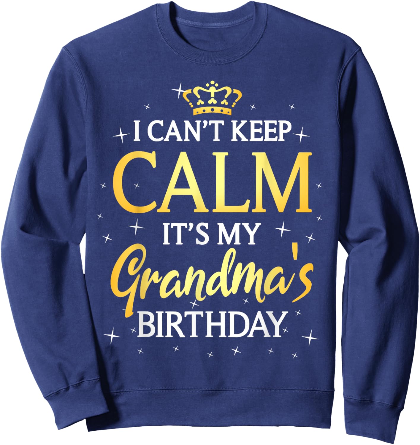 I Can't Keep Calm It's My Grandma Birthday Gift Bday Party Sweatshirt - Sweatshirt | Navy