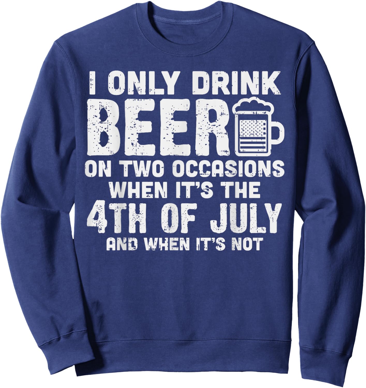 I Only Drink Beer On Two Occasions 4th of July Drinking Team Sweatshirt - Sweatshirt | Navy