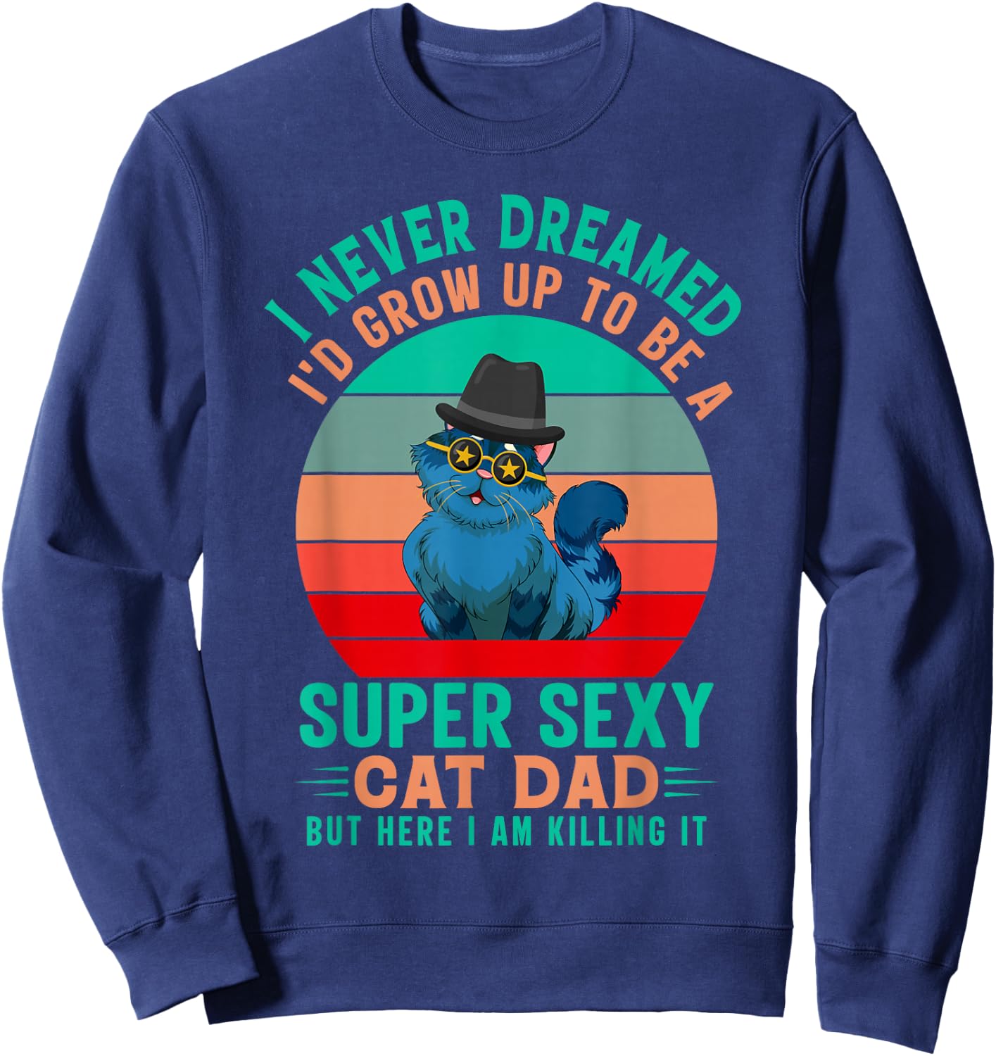 I Never Dreamed I'd Grow Up To Be A Sexy Cat Dad Funny Cat Sweatshirt - Sweatshirt | Navy