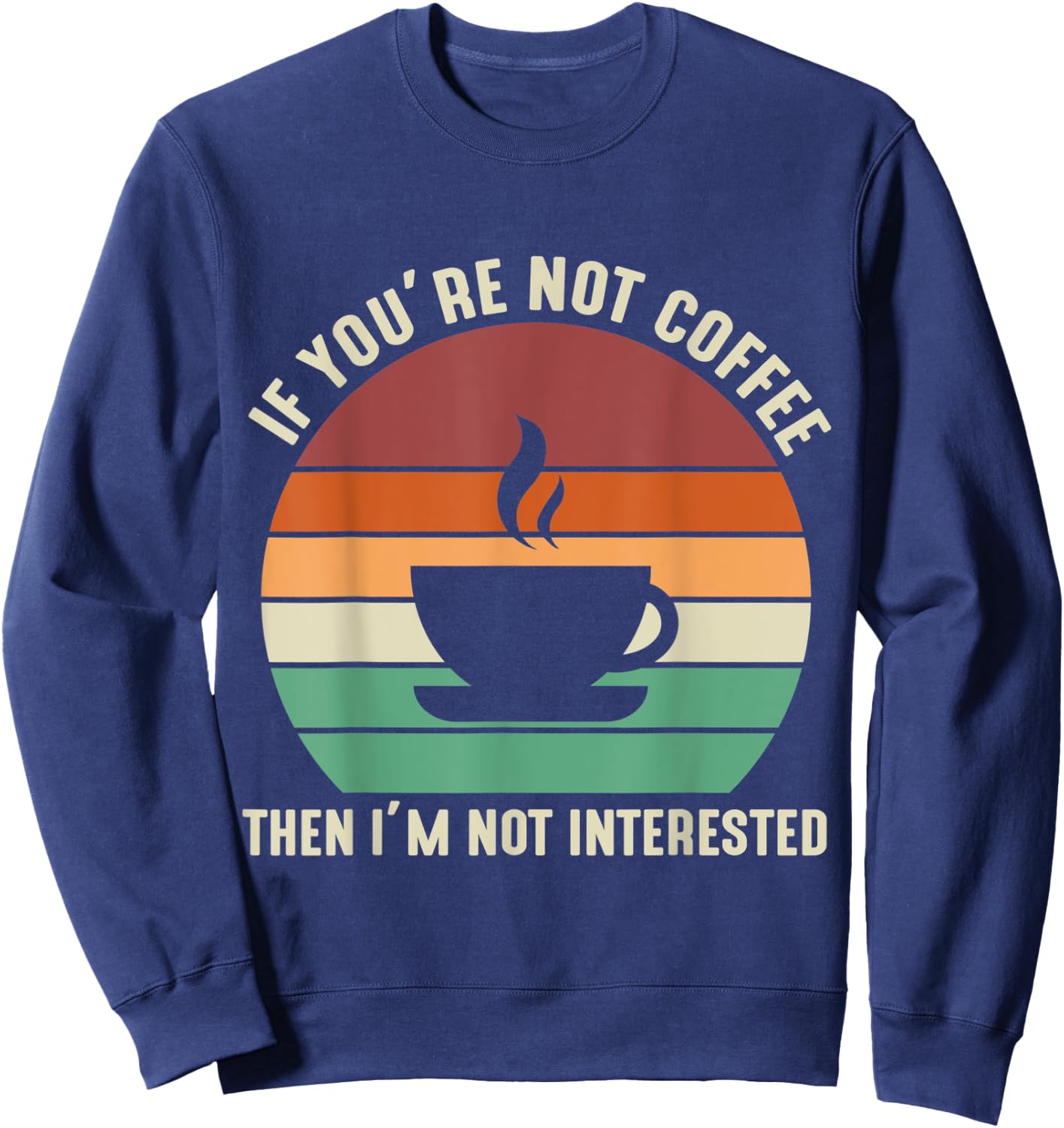 If You're Not Coffee I'm Not Interested Sweatshirt - Sweatshirt | Navy