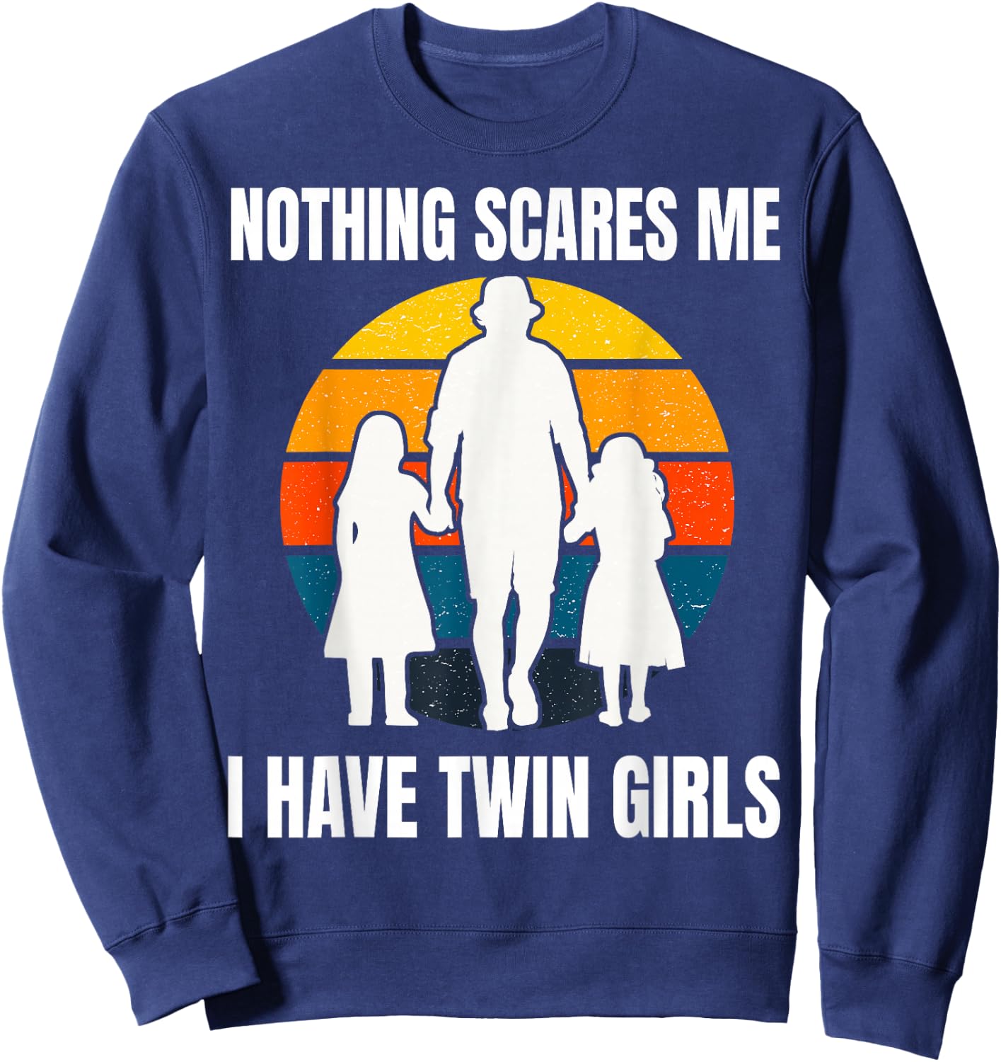 Twin Dad Daughters Nothing Scares Me I Have Twin Girls Sweatshirt - Sweatshirt | Navy