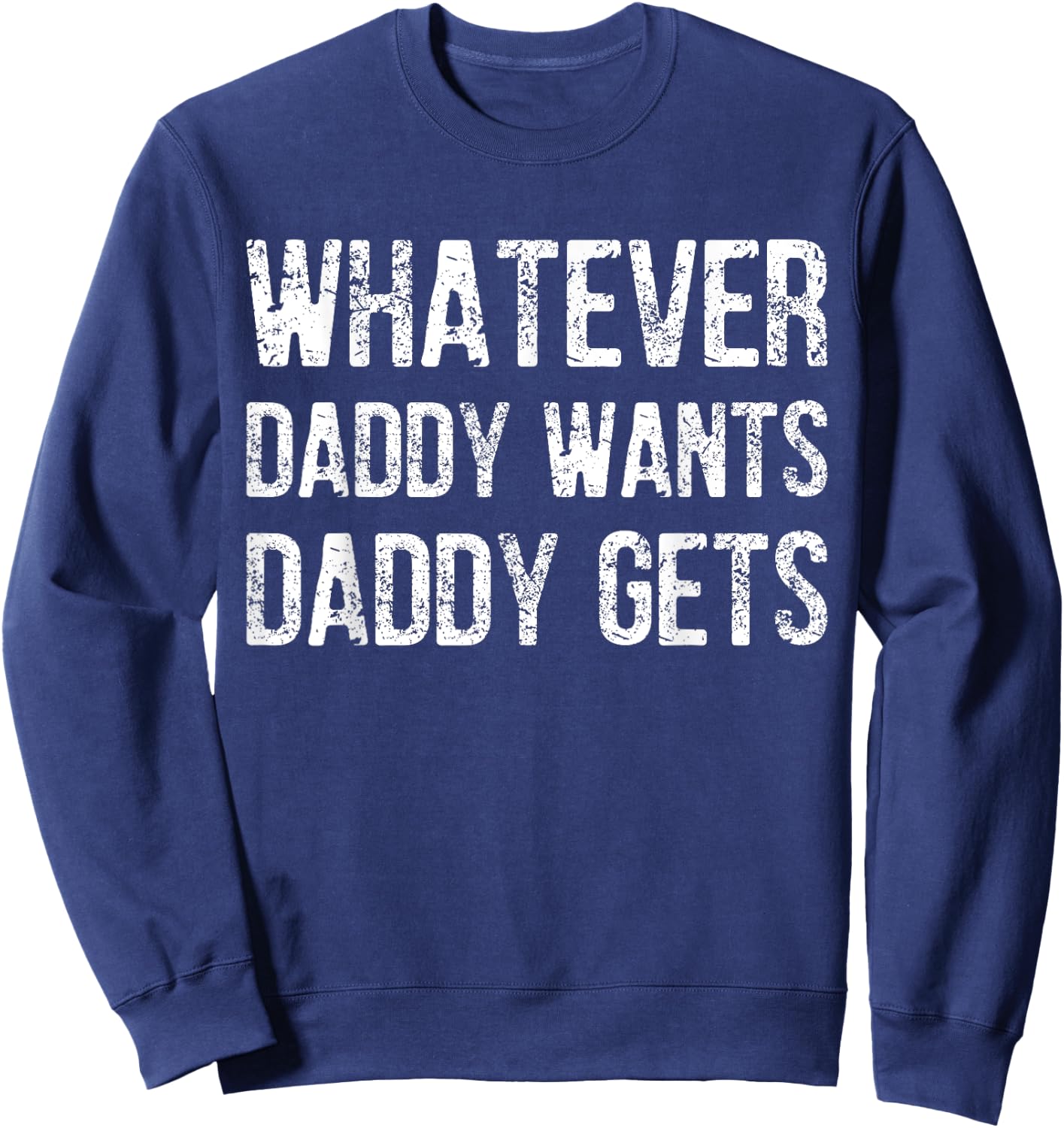 Whatever Daddy Wants Daddy Gets Sweatshirt - Sweatshirt | Navy