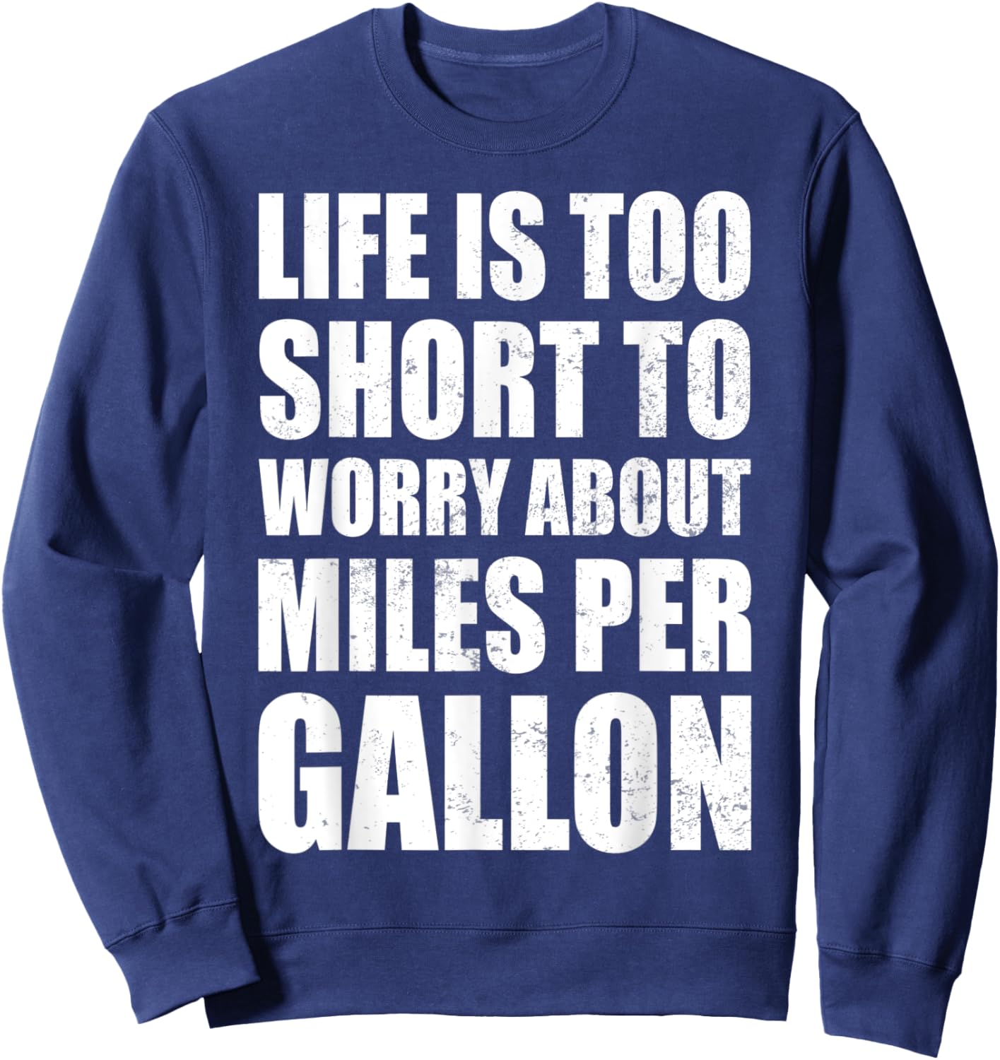 Life Is Too Short To Worry About Miles Per Gallon Muscle Car Sweatshirt - Sweatshirt | Navy