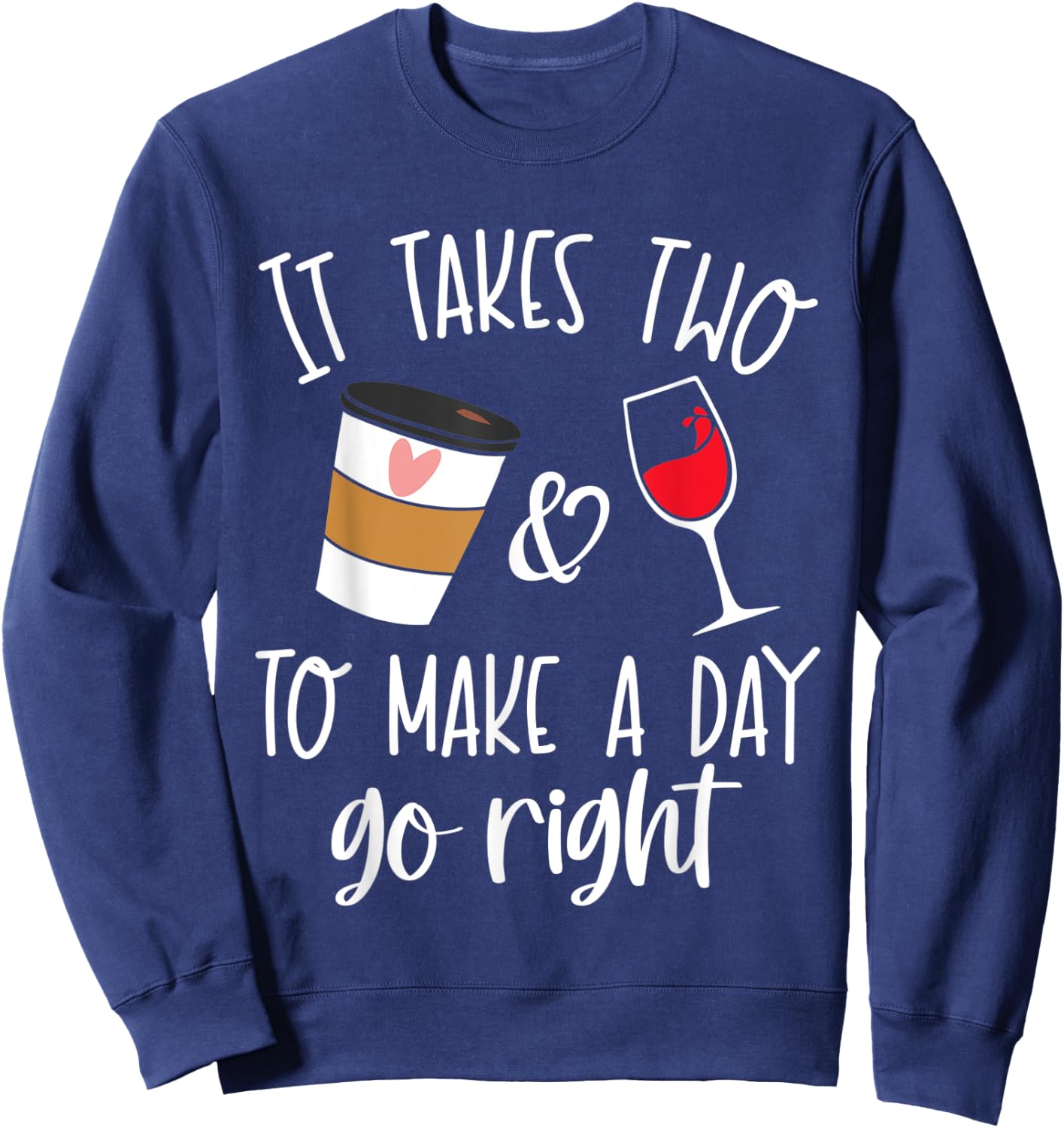 It Takes Two to Make a Day Go Right Shirt,Coffee and Wine Sweatshirt - Sweatshirt | Navy