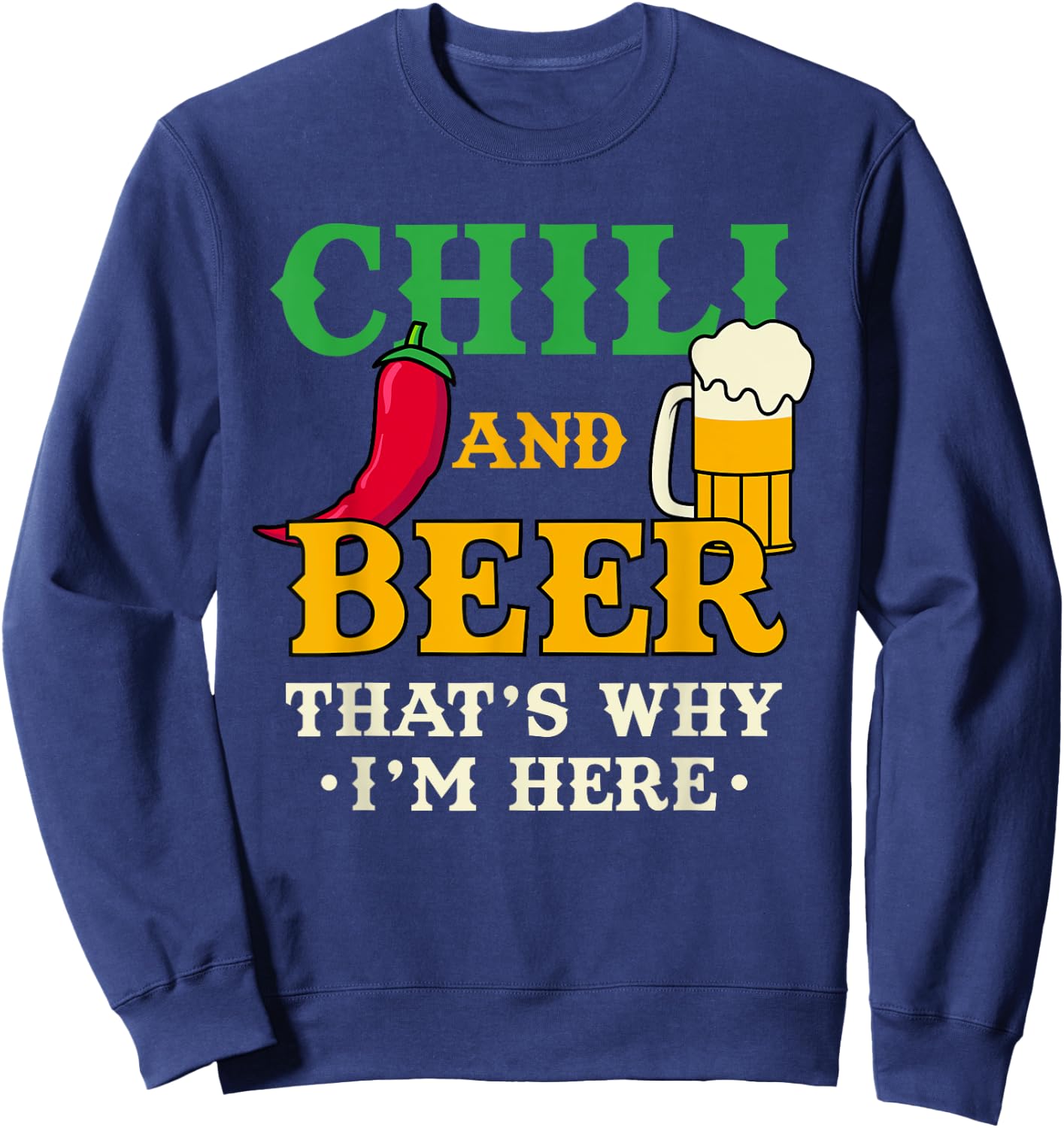 Chili And Beer That's Why I'm Here Funny Spicy Food Drinking Sweatshirt - Sweatshirt | Navy