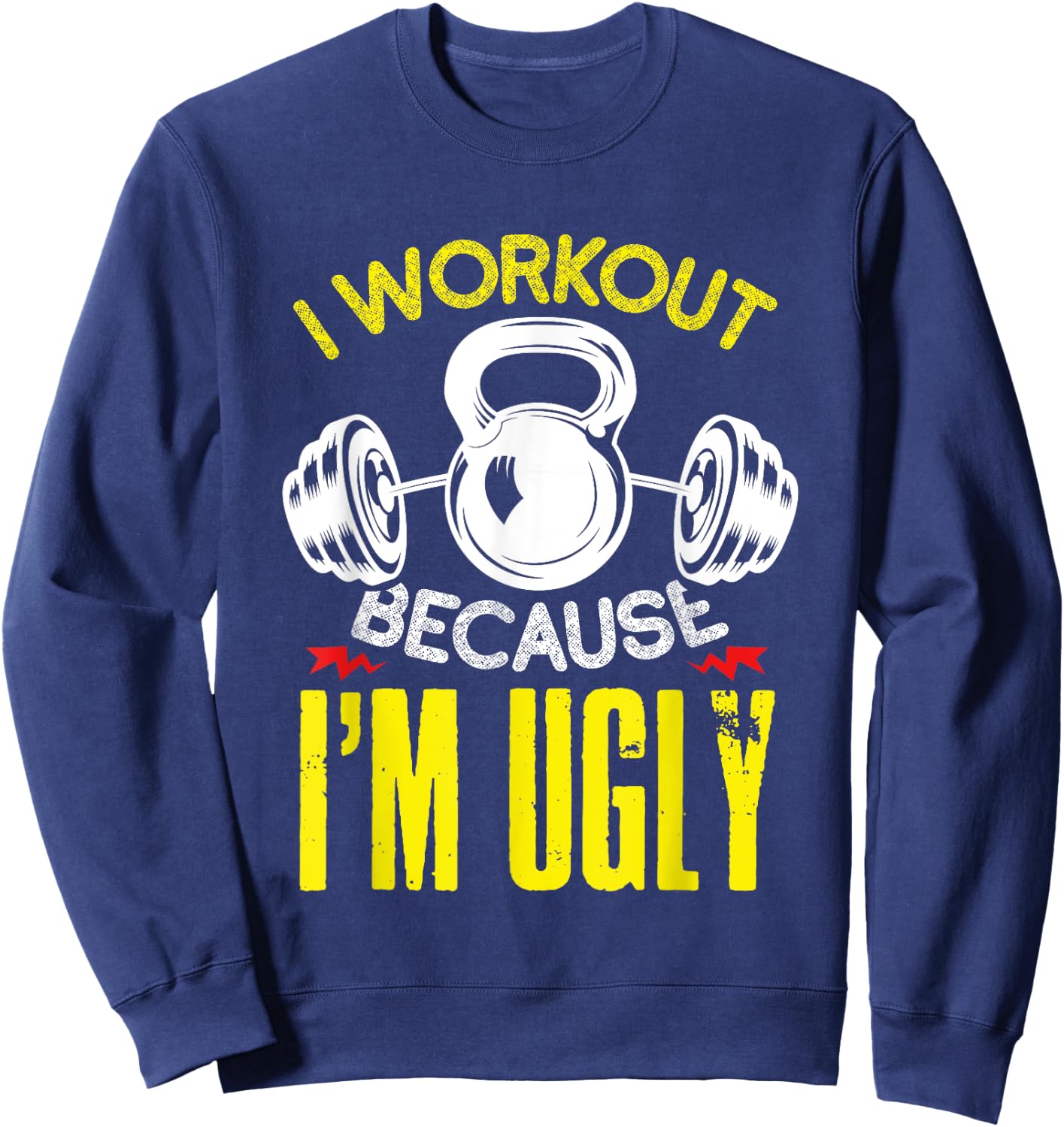 I Workout Because Im Ugly Fitness Gym Workout Sweatshirt - Sweatshirt | Navy