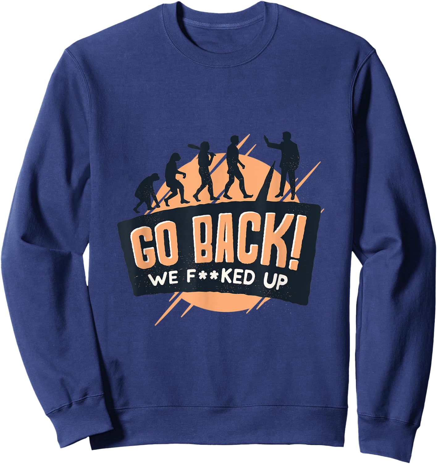 Evolution of man to monkey "Go back! We f**ked up" quote Sweatshirt - Sweatshirt | Navy