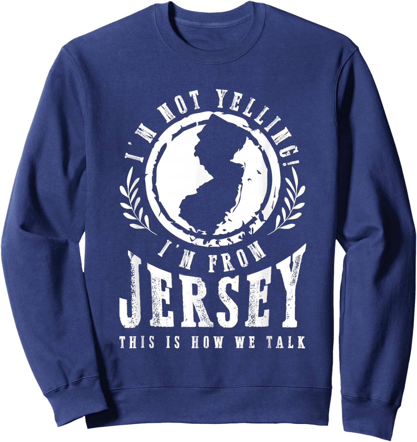 I'm Not Yelling I'm From New Jersey Garden State NJ Home USA Sweatshirt - Sweatshirt | Navy