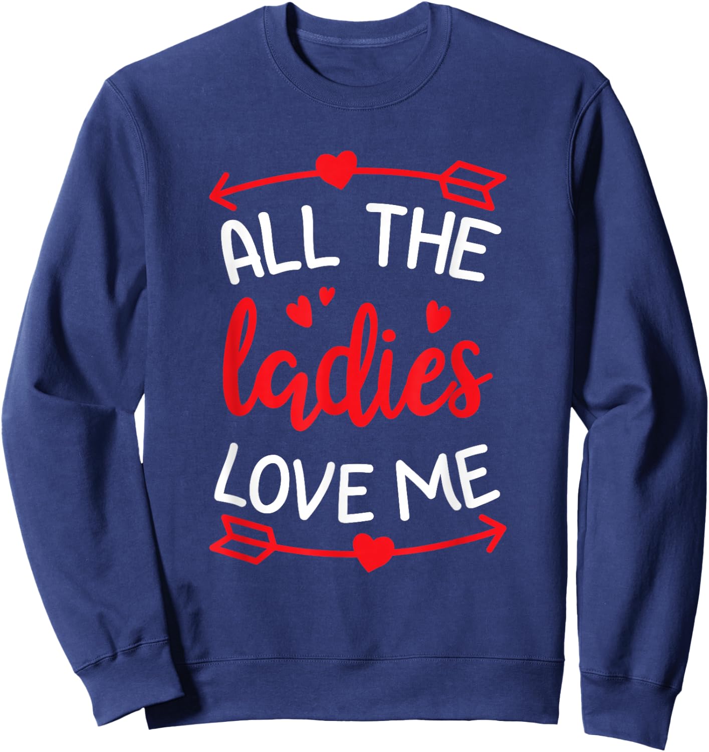 All The Ladies Love Me Funny Gift Men Valentine Day Sweatshirt - Sweatshirt | Navy