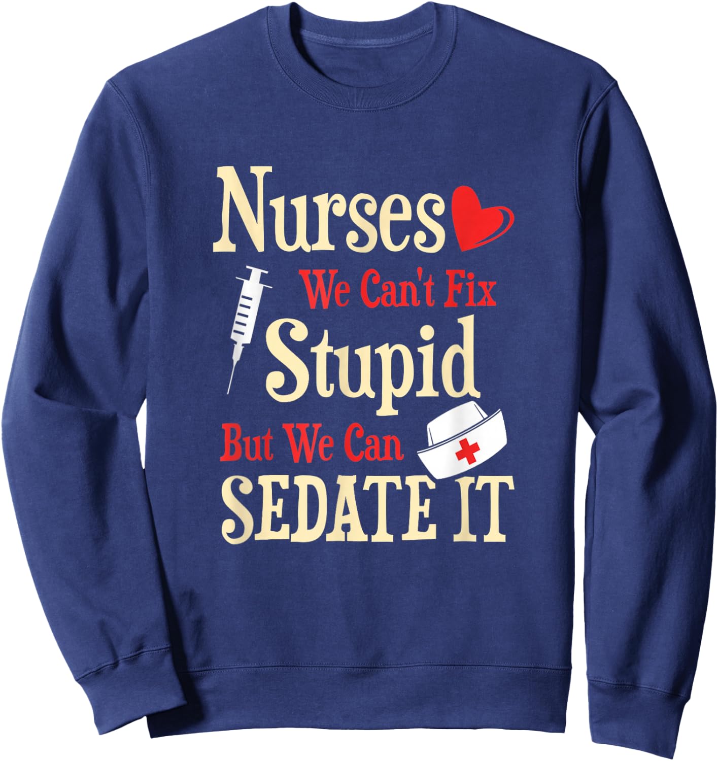 Funny For Nurses We Can't Fix Stupid But We Can Sedate It Sweatshirt - Sweatshirt | Navy