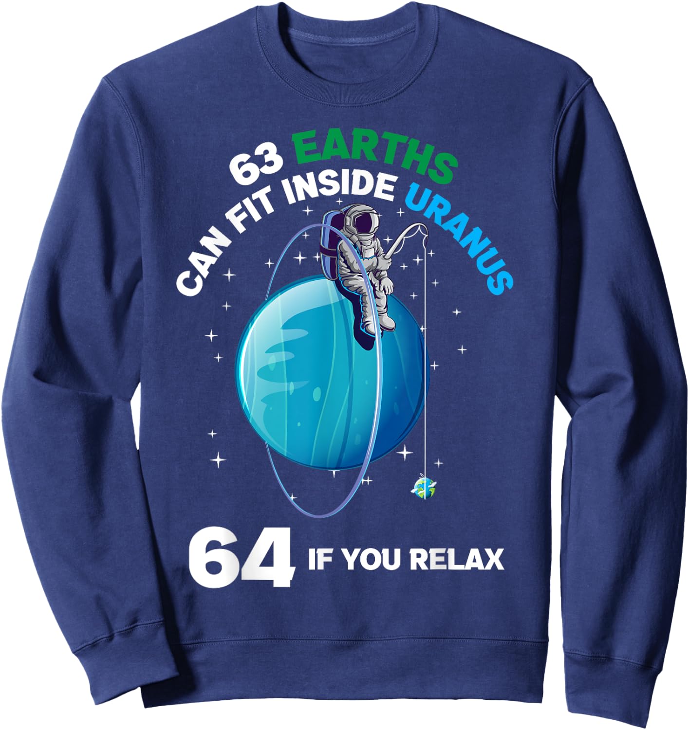 63 Earths Fit Inside Uranus 64 If You Relax Space Science Sweatshirt - Sweatshirt | Navy
