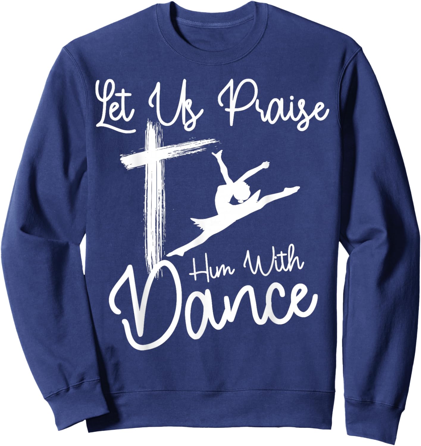Let Us Praise Him With Dance | Cute Christian Dancers Gift Sweatshirt - Sweatshirt | Navy