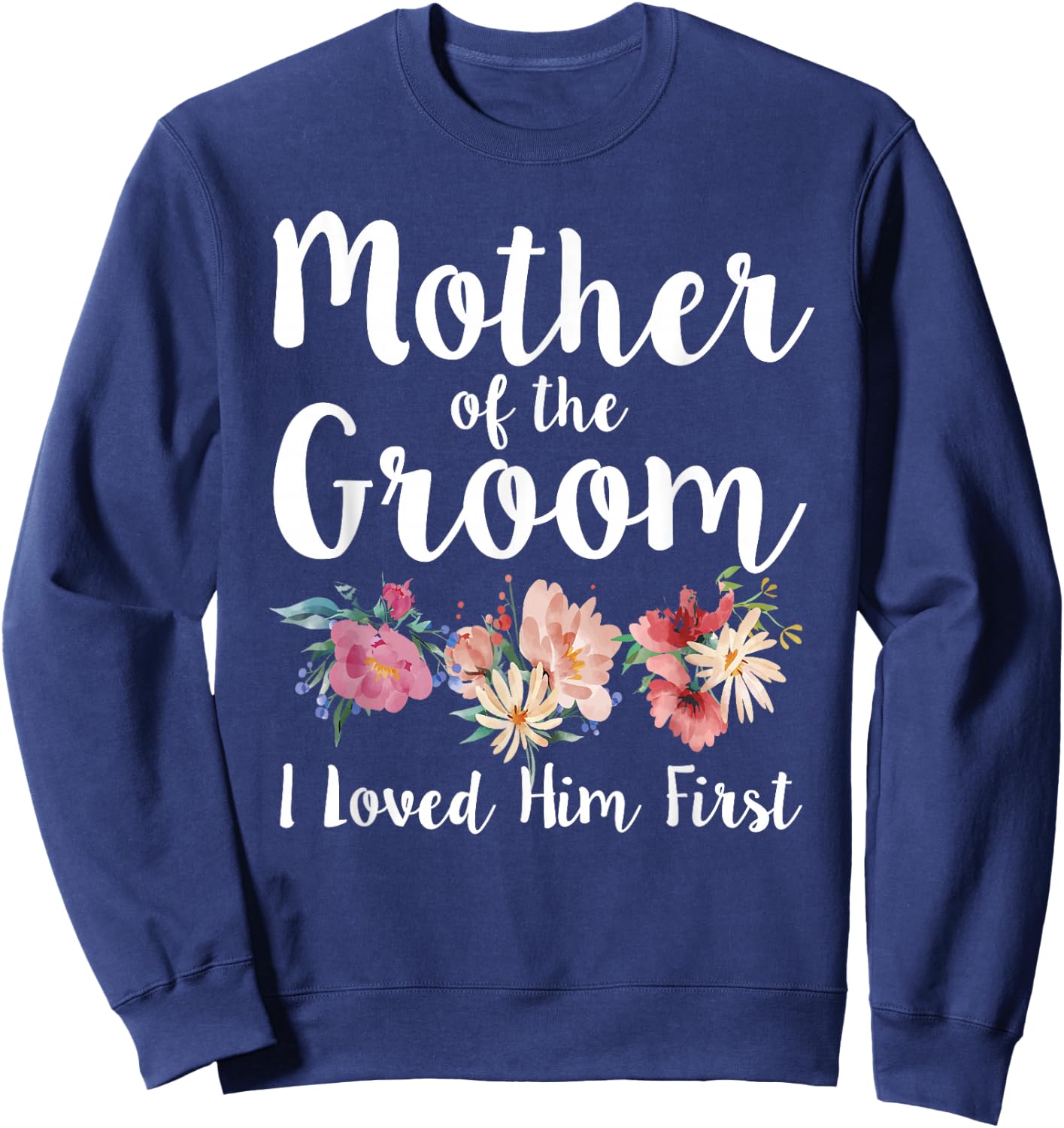 Mother of The Groom I Loved Him First Sweatshirt - Sweatshirt | Navy