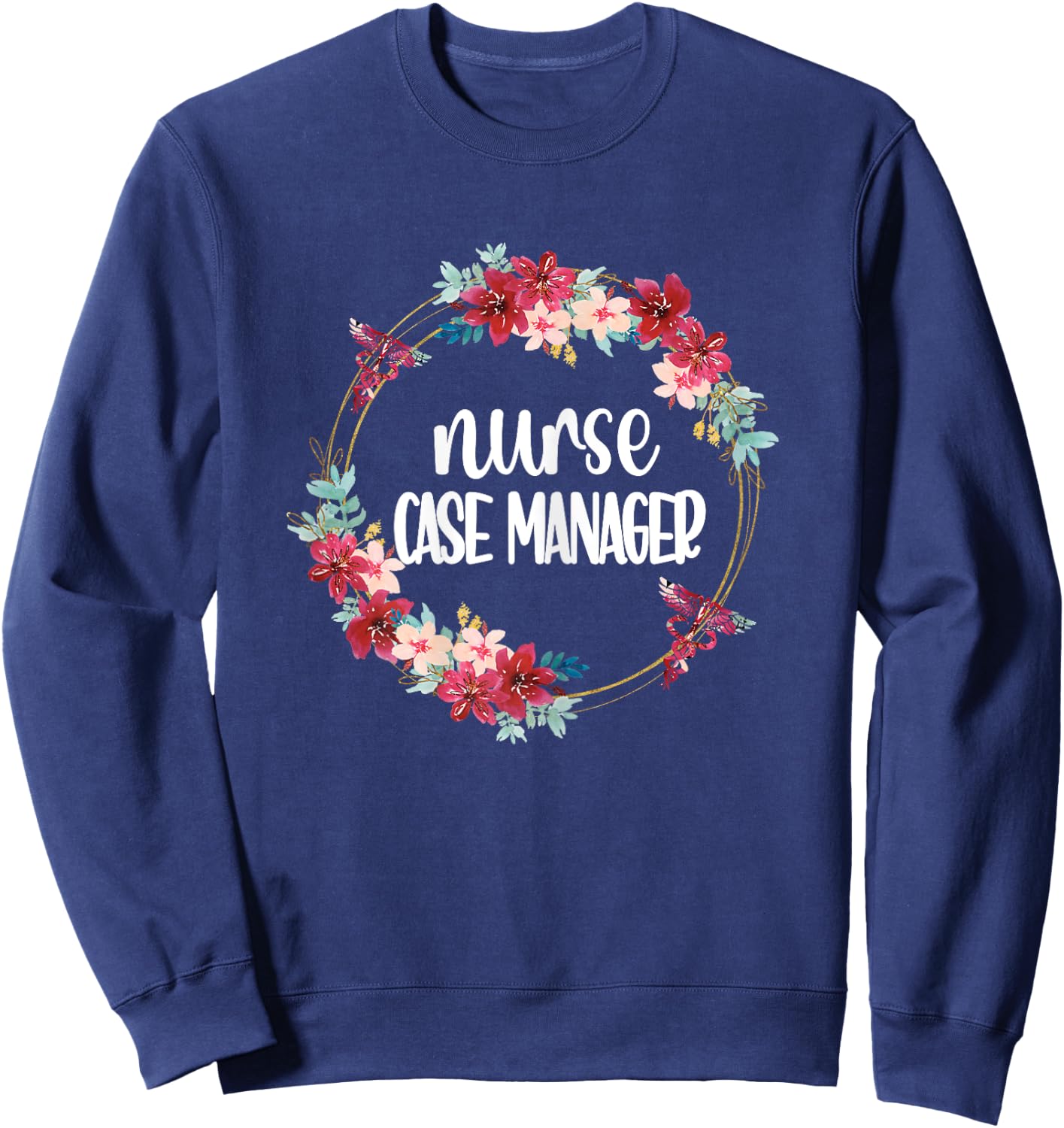 Nurse Case Manager Flowers | RN Nursing Case Management Sweatshirt - Sweatshirt | Navy
