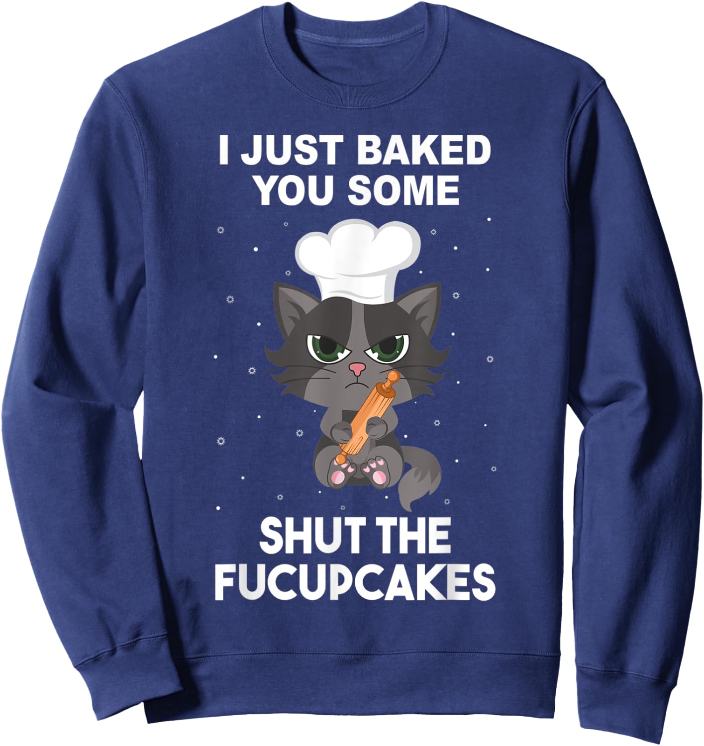 Baking Baker Cat I just baked you some shut the fucupcakes Women Sweatshirt - Sweatshirt | Navy