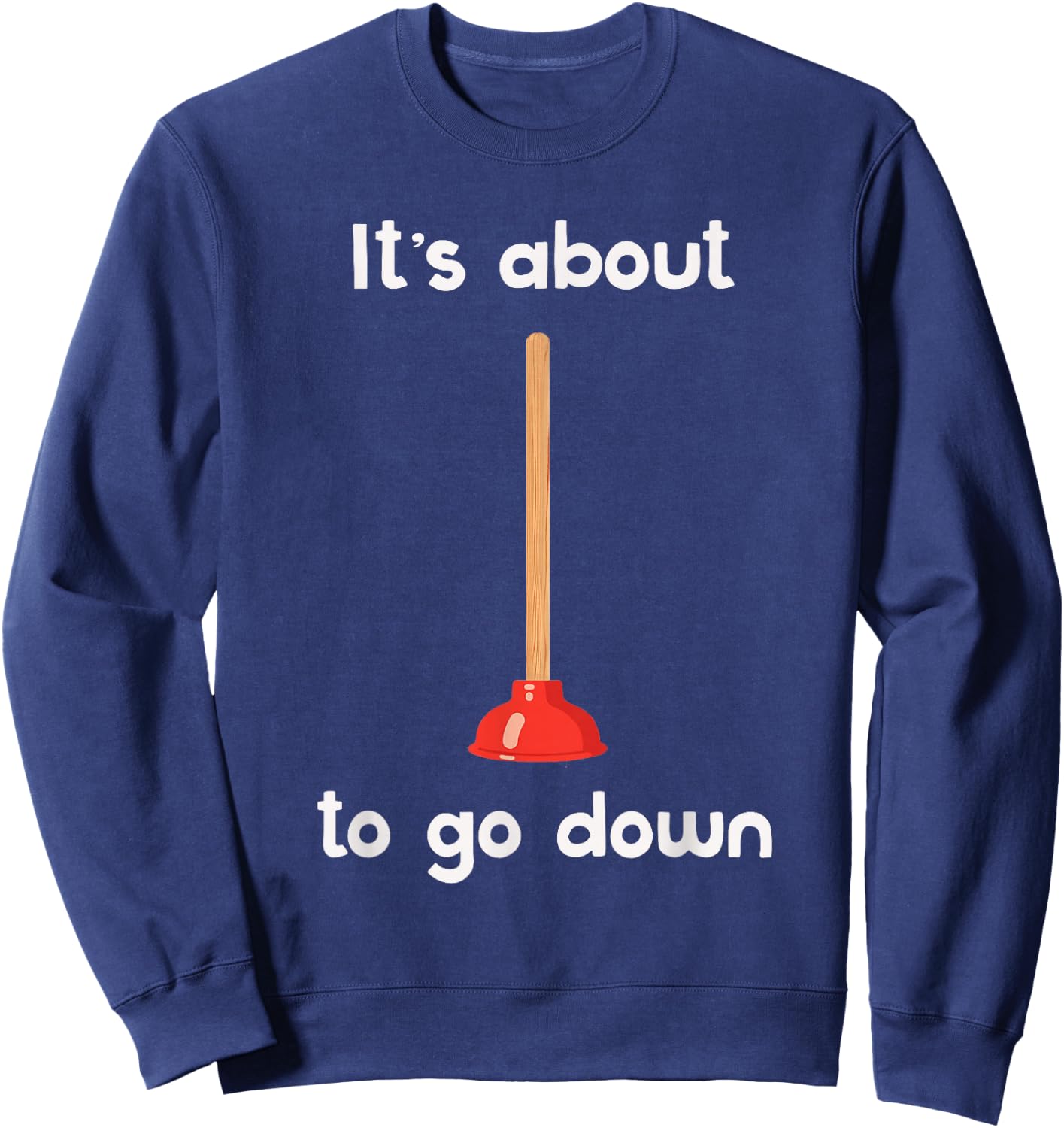 It's About to Go Down Joke Plunger Sweatshirt - Sweatshirt | Navy