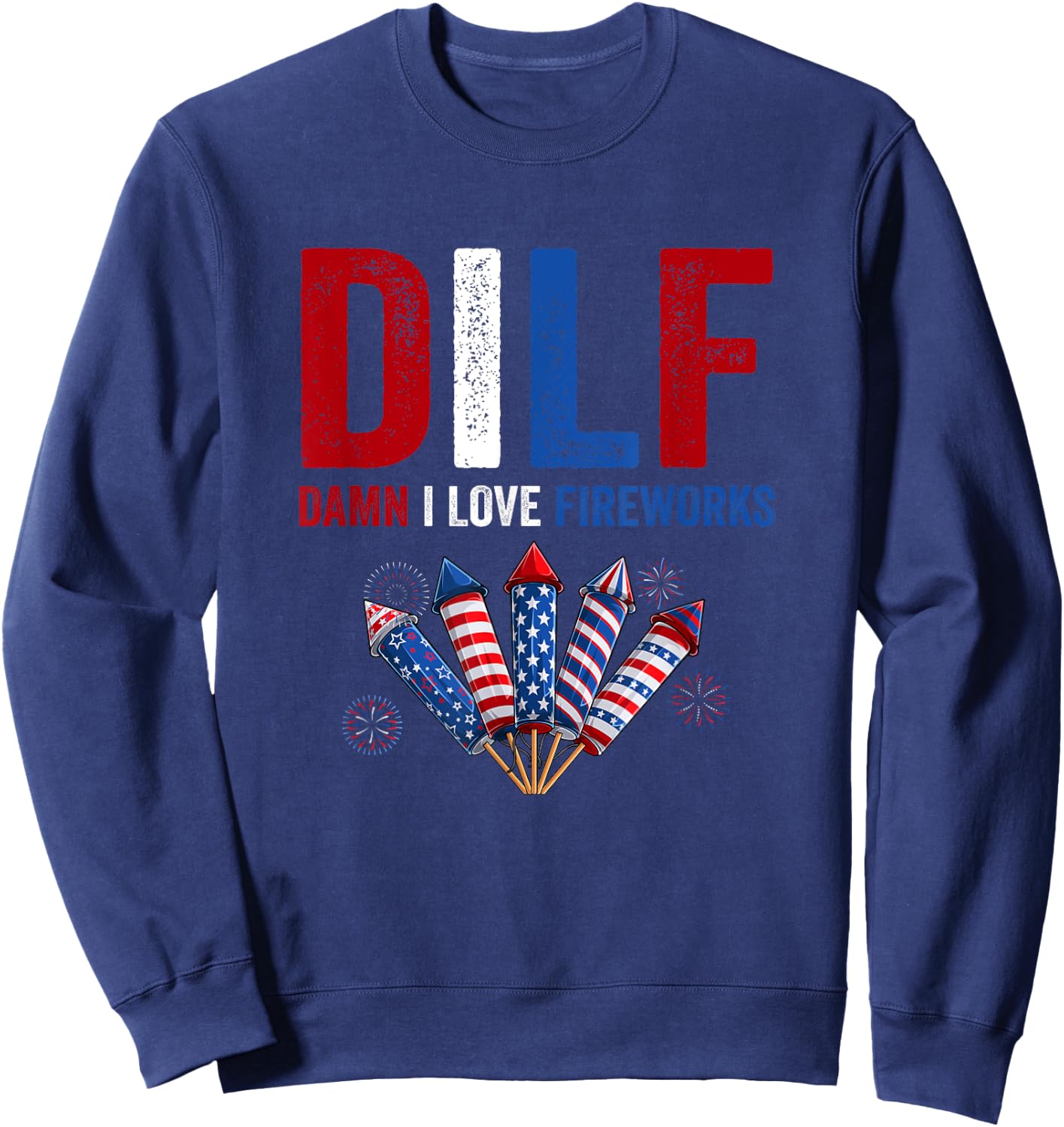 DILF Damn I Love Fireworks 4th Of July American Fireworks Men Sweatshirt - Sweatshirt | Navy