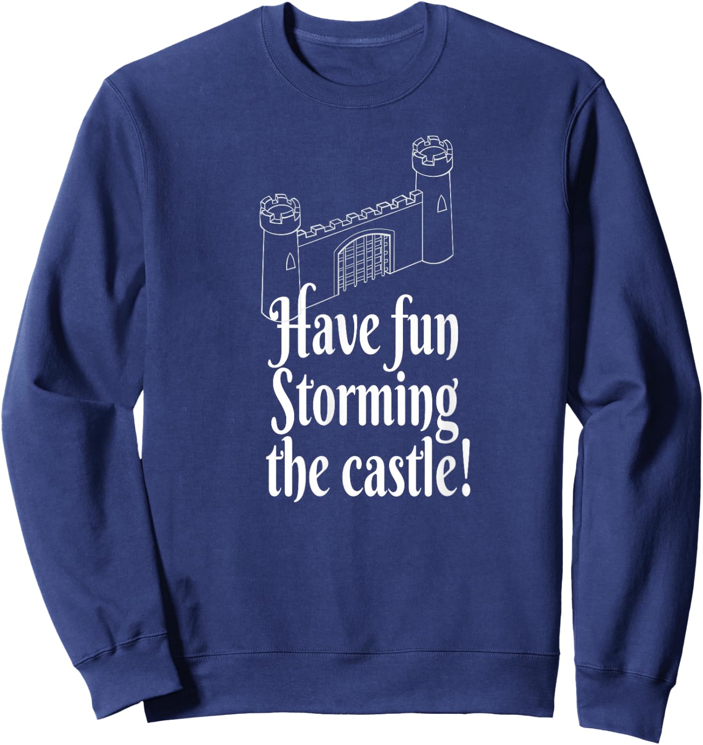 Have Fun Storming the Castle! Sweatshirt - Sweatshirt | Navy