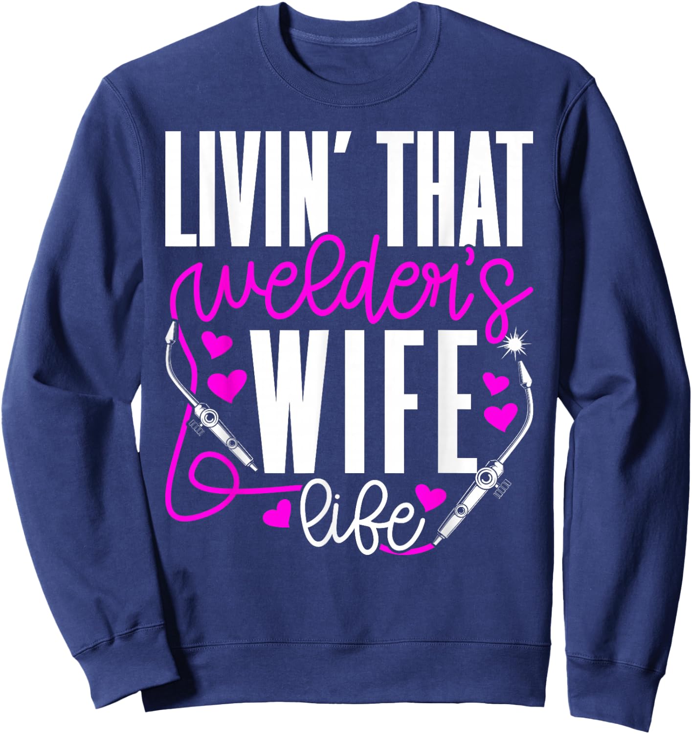 Livin' that Welder's Wife Life Wife of A Welder Wife Sweatshirt - Sweatshirt | Navy
