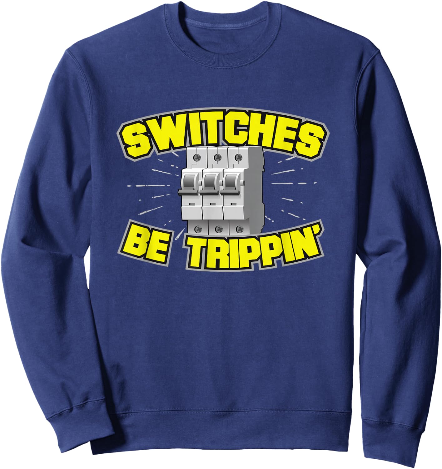 Switches Be Trippin' Electrician T Shirt Sweatshirt - Sweatshirt | Navy