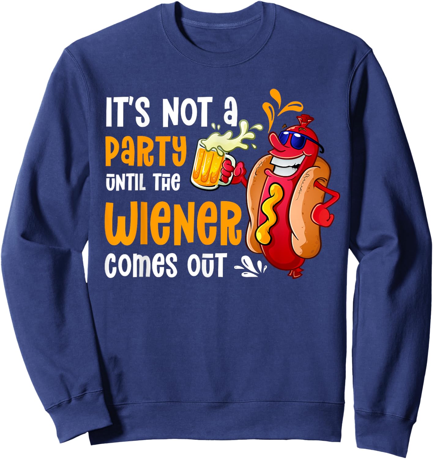 It's Not A Party Until A Weiner Comes Out Drinker Griller Sweatshirt - Sweatshirt | Navy
