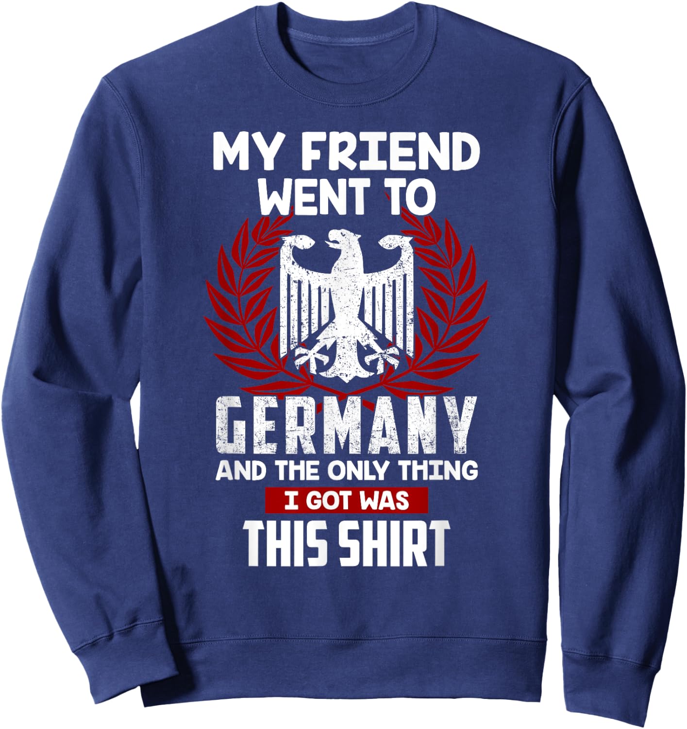 My Friend Went To Germany And The Only Thing I Got Was This Sweatshirt - Sweatshirt | Navy