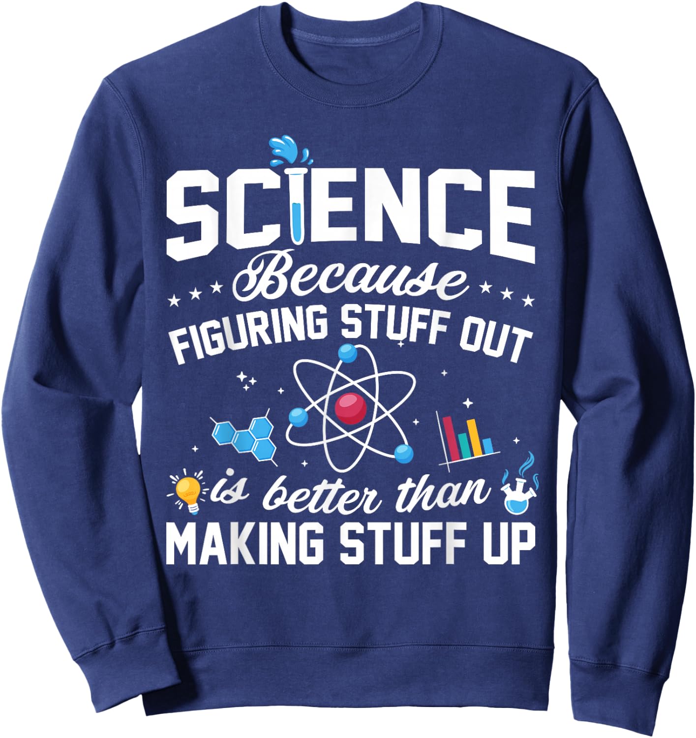 Science Because Figuring Things Out is Better Funny Sweatshirt - Sweatshirt | Navy