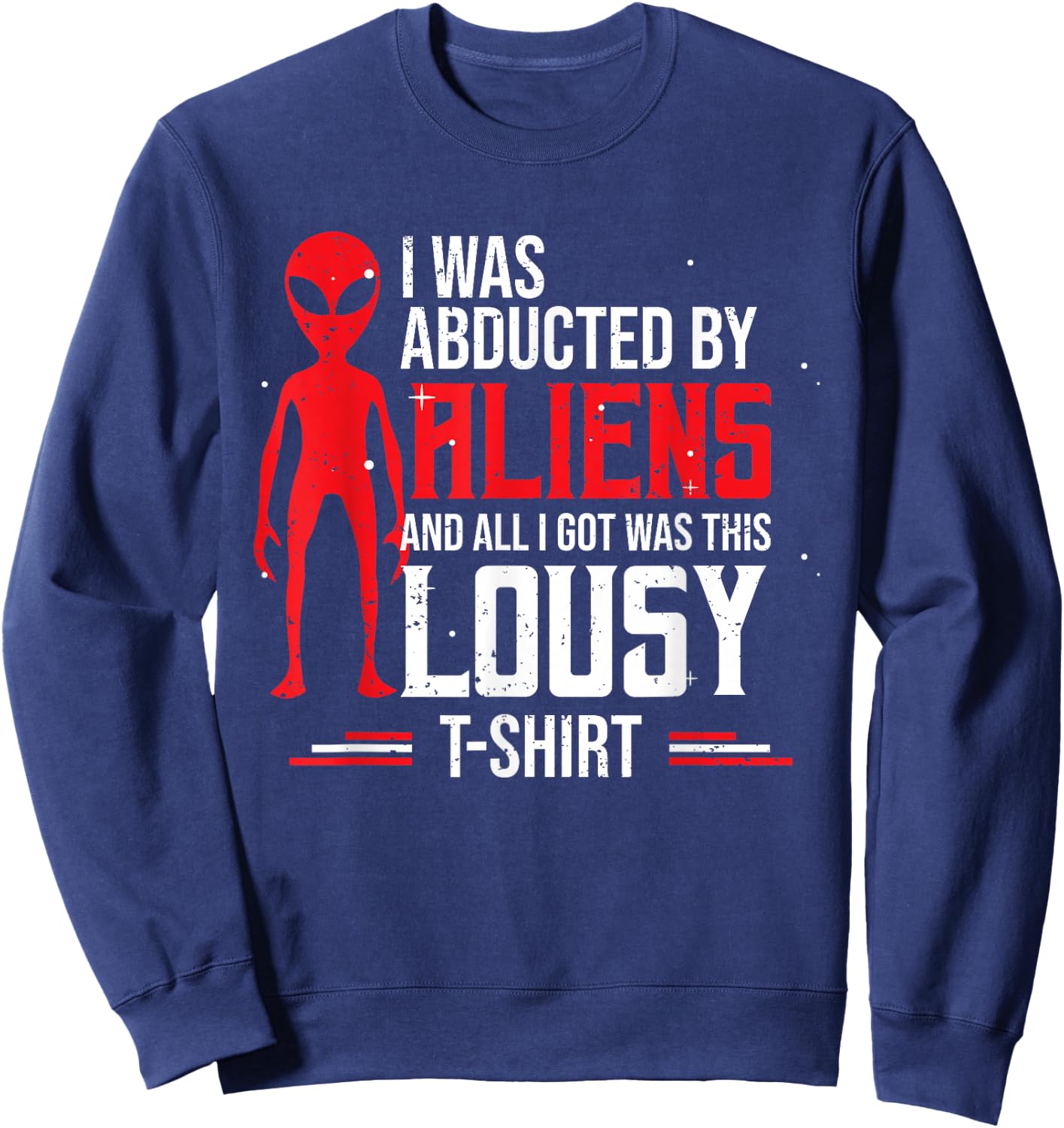 Funny UFO Abducted By Aliens And All I Got Was This Lousy Sweatshirt - Sweatshirt | Navy