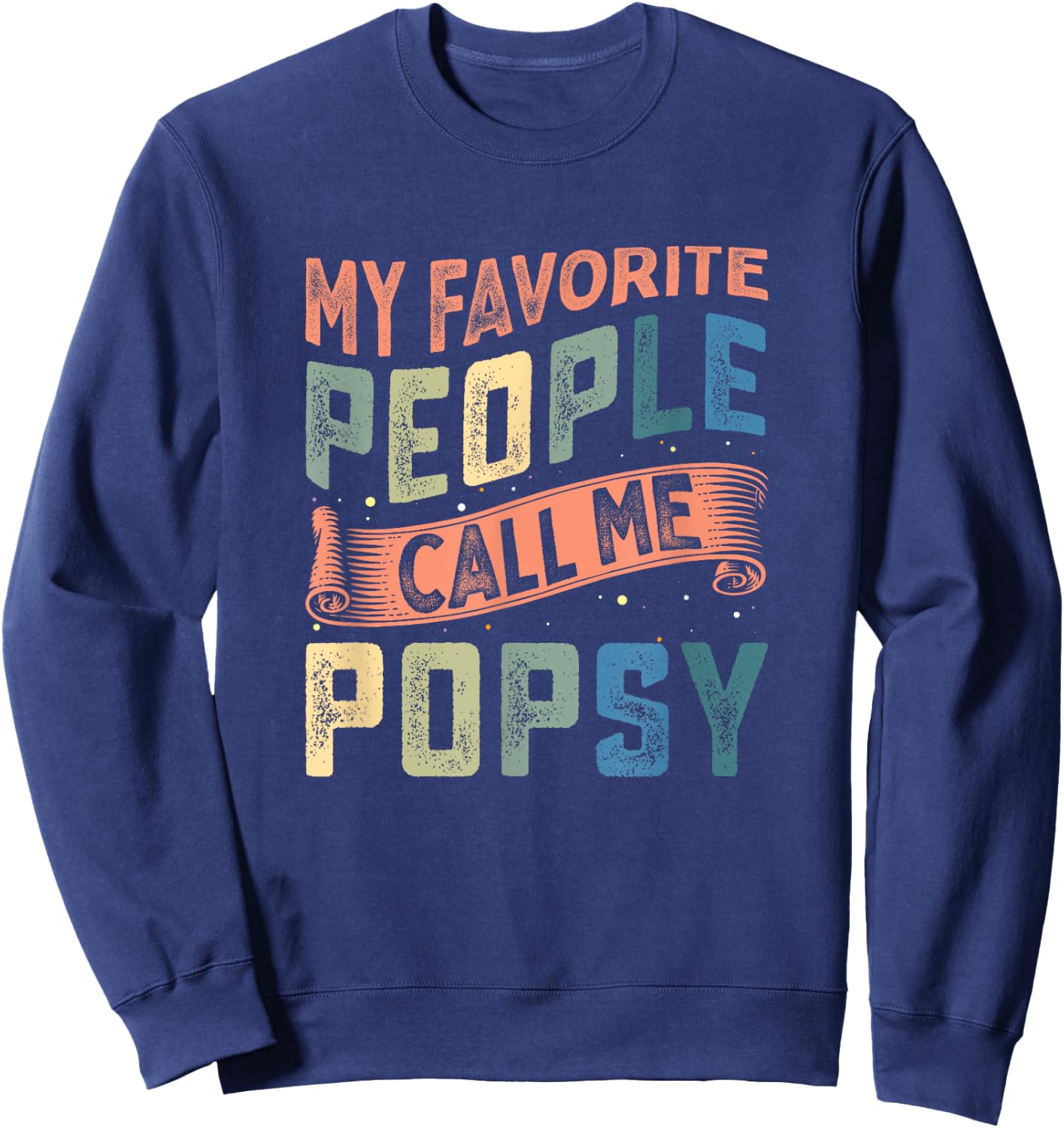 My Favorite People Call Me Popsy Dad Fathers Day Sweatshirt - Sweatshirt | Navy