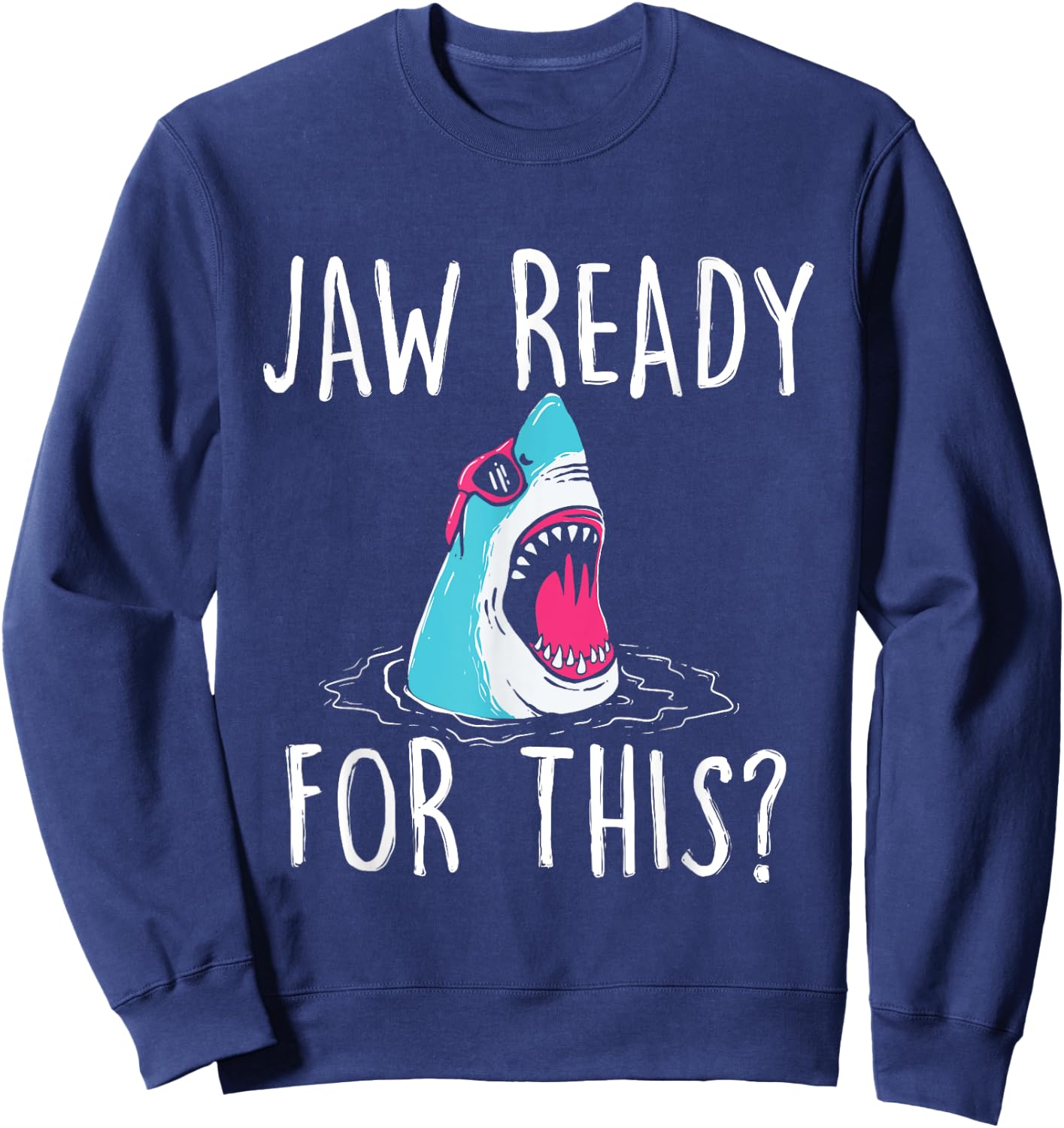 Jaw Ready For This - Funny Shark Lover Ocean Wildlife Sweatshirt - Sweatshirt | Navy