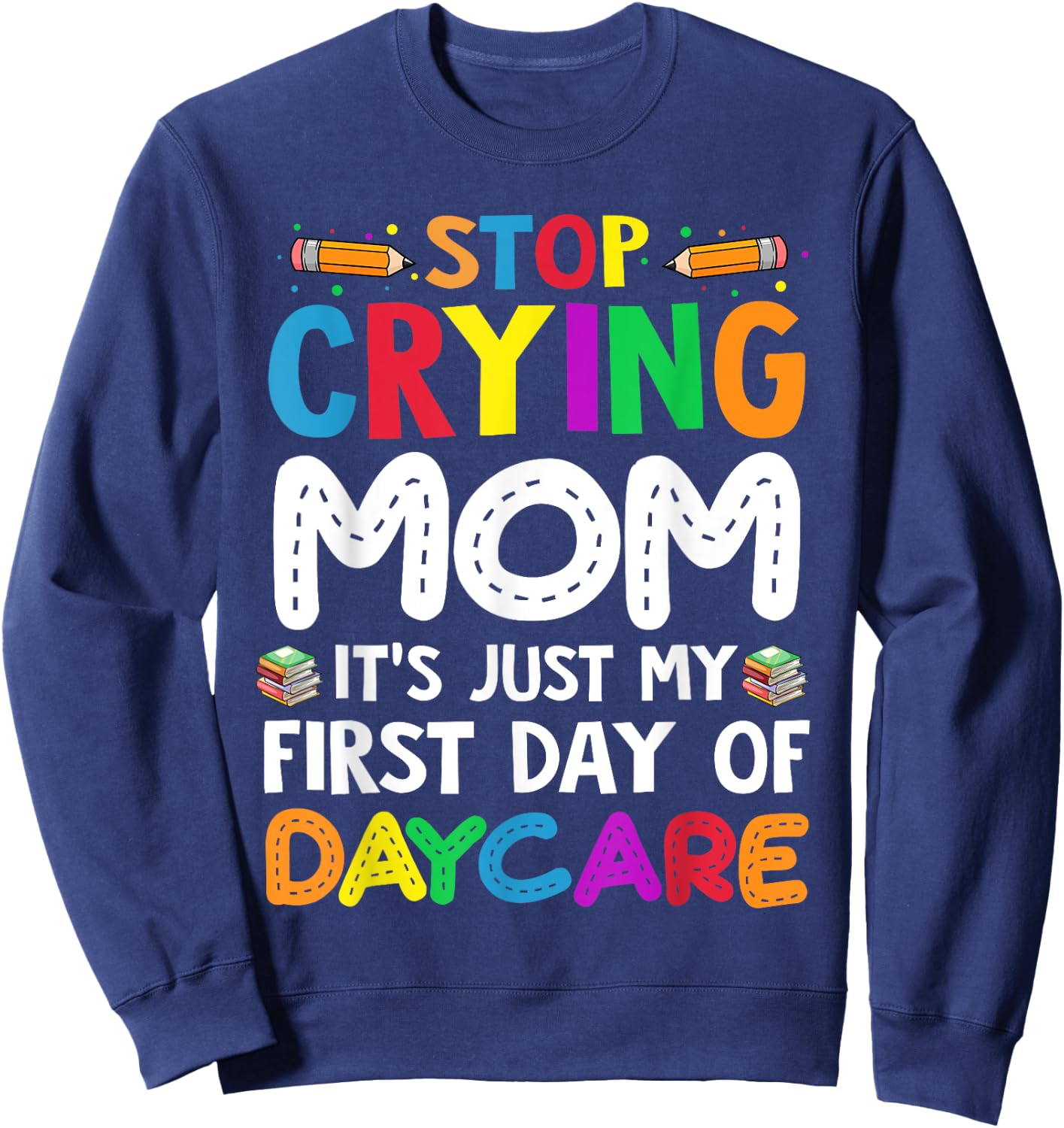 Stop Crying Mom It's Just My First Day Of Daycare Kids Sweatshirt - Sweatshirt | Navy