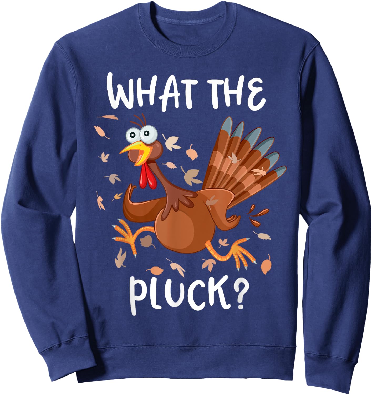 Funny Turkey What the Pluck Shirt Adult Thanksgiving Sweatshirt - Sweatshirt | Navy