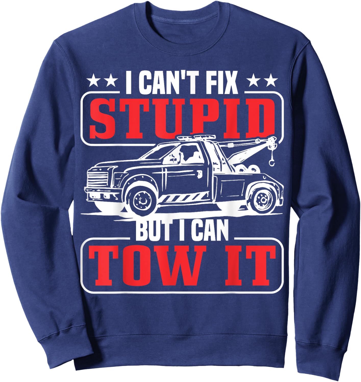 I can't fix stupid but I can tow it tow truck driver Sweatshirt - Sweatshirt | Navy