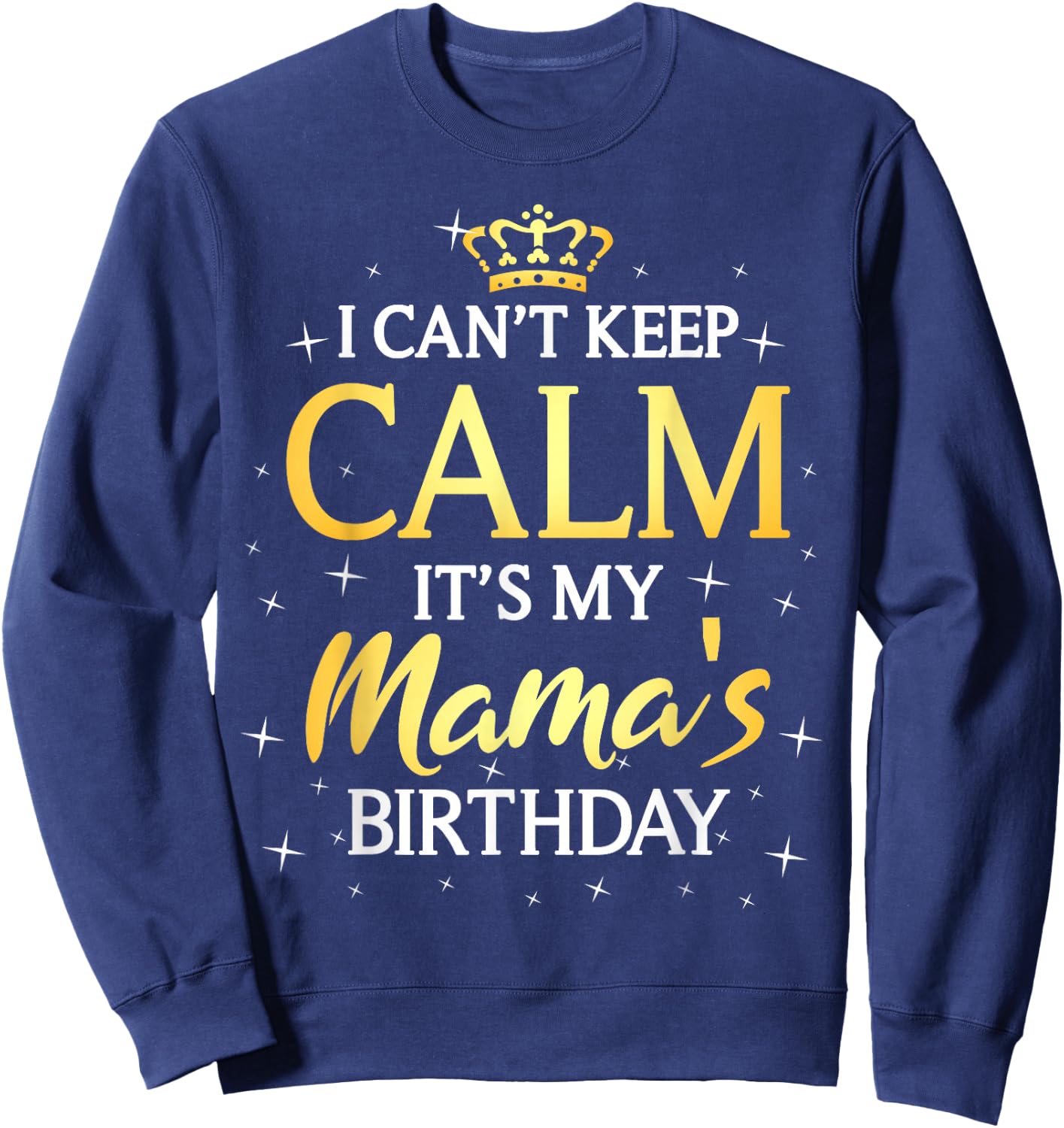 I Can't Keep Calm It's My Mama Birthday Gift Bday Party Sweatshirt - Sweatshirt | Navy