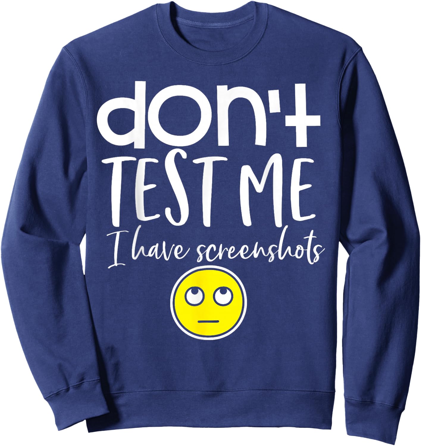 Don't test me I have screenshots Sweatshirt - Sweatshirt | Navy